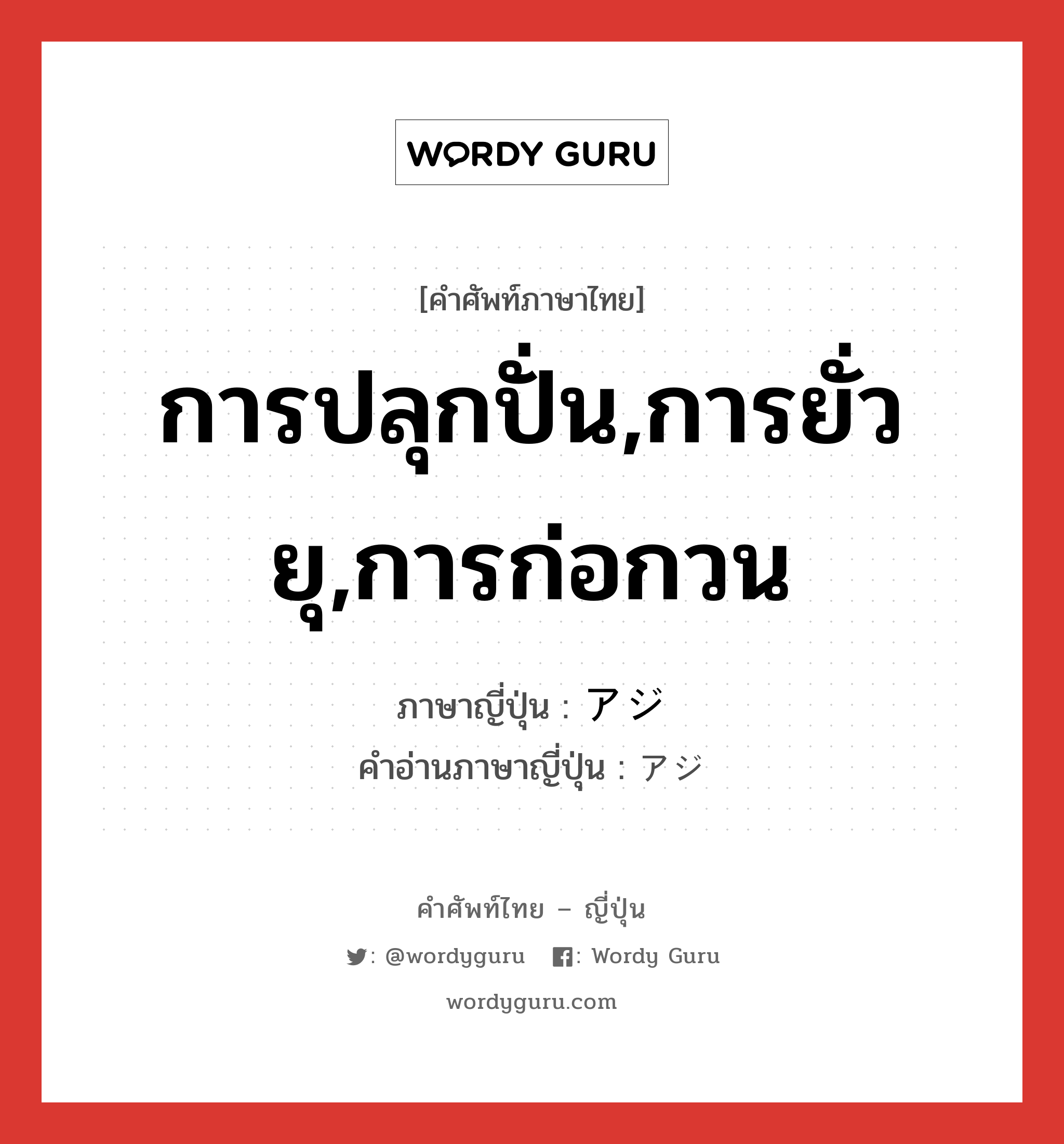 การปลุกปั่น,การยั่วยุ,การก่อกวน ภาษาญี่ปุ่นคืออะไร, คำศัพท์ภาษาไทย - ญี่ปุ่น การปลุกปั่น,การยั่วยุ,การก่อกวน ภาษาญี่ปุ่น アジ คำอ่านภาษาญี่ปุ่น アジ หมวด n หมวด n