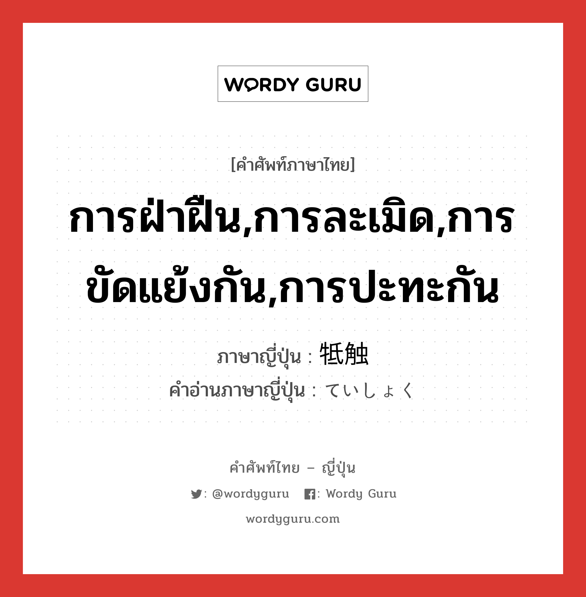 การฝ่าฝืน,การละเมิด,การขัดแย้งกัน,การปะทะกัน ภาษาญี่ปุ่นคืออะไร, คำศัพท์ภาษาไทย - ญี่ปุ่น การฝ่าฝืน,การละเมิด,การขัดแย้งกัน,การปะทะกัน ภาษาญี่ปุ่น 牴触 คำอ่านภาษาญี่ปุ่น ていしょく หมวด n หมวด n