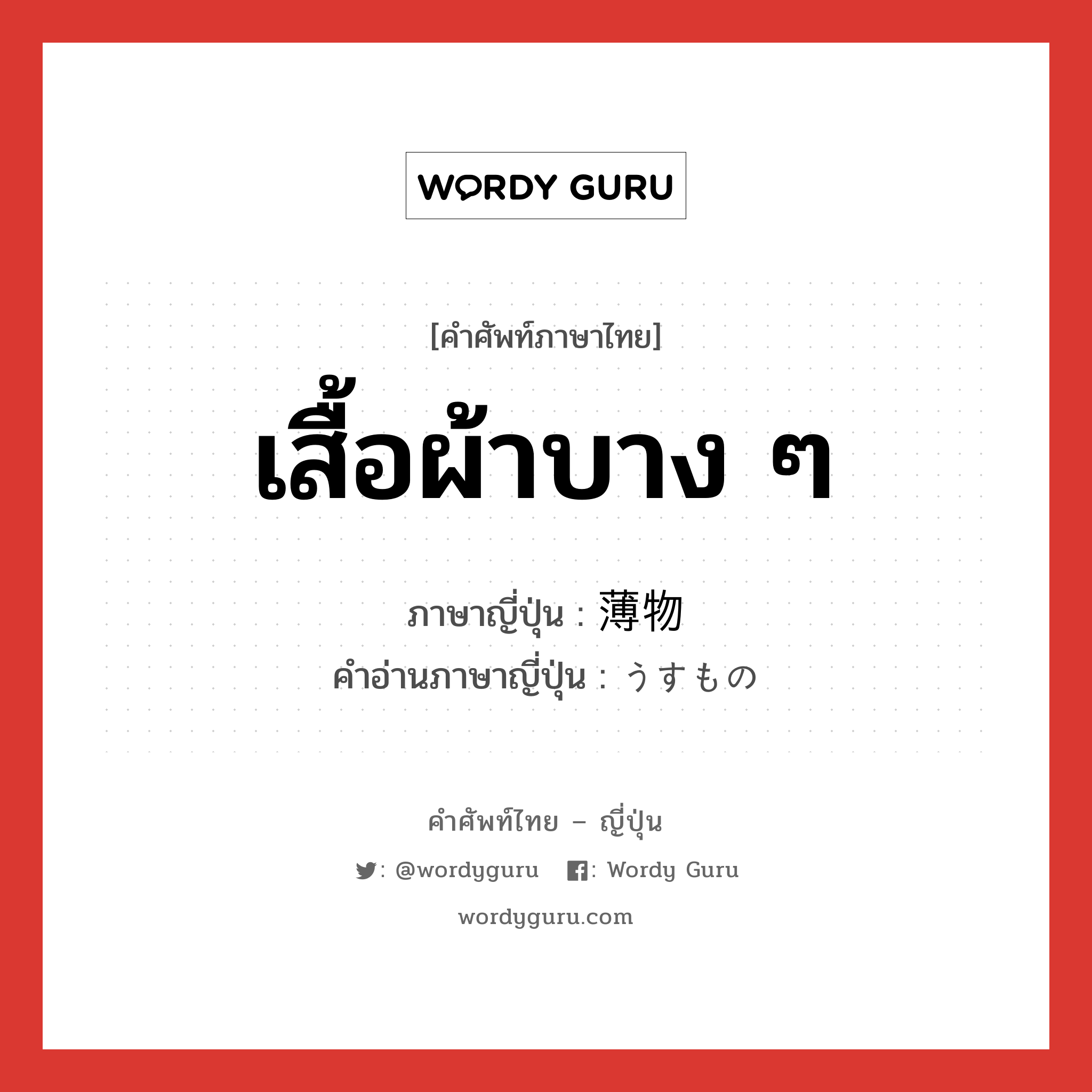 เสื้อผ้าบาง ๆ ภาษาญี่ปุ่นคืออะไร, คำศัพท์ภาษาไทย - ญี่ปุ่น เสื้อผ้าบาง ๆ ภาษาญี่ปุ่น 薄物 คำอ่านภาษาญี่ปุ่น うすもの หมวด n หมวด n