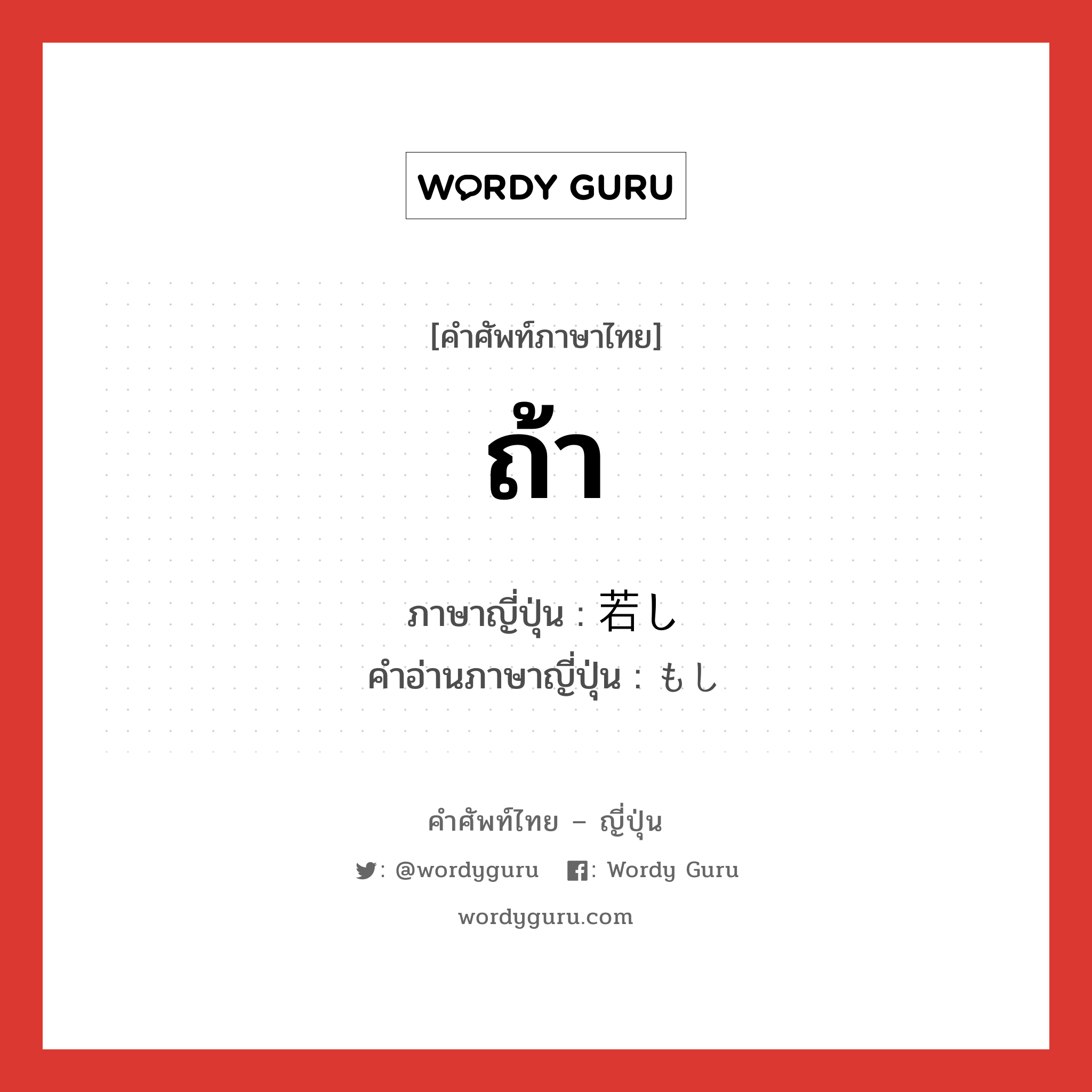 ถ้า ภาษาญี่ปุ่นคืออะไร, คำศัพท์ภาษาไทย - ญี่ปุ่น ถ้า ภาษาญี่ปุ่น 若し คำอ่านภาษาญี่ปุ่น もし หมวด adv หมวด adv