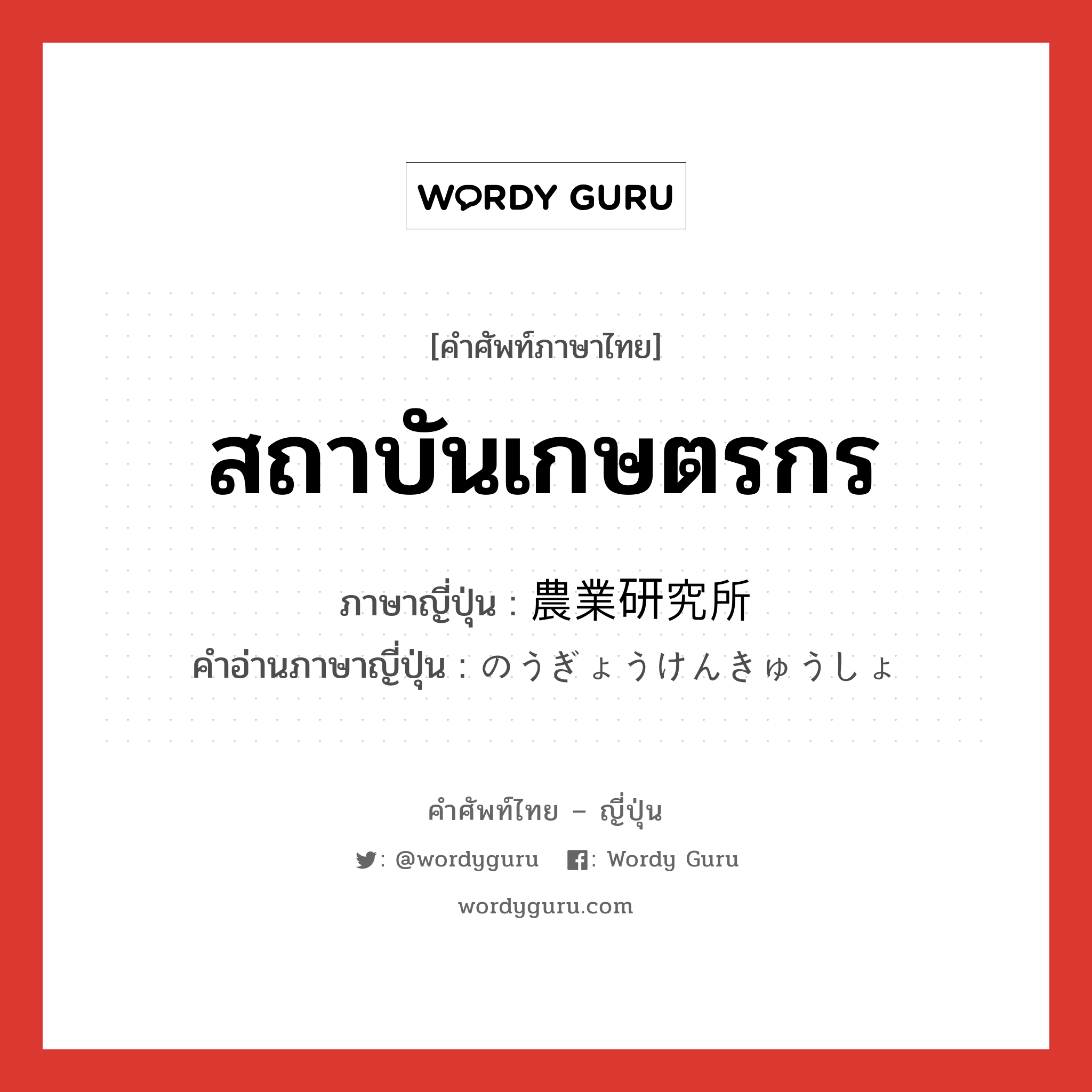 สถาบันเกษตรกร ภาษาญี่ปุ่นคืออะไร, คำศัพท์ภาษาไทย - ญี่ปุ่น สถาบันเกษตรกร ภาษาญี่ปุ่น 農業研究所 คำอ่านภาษาญี่ปุ่น のうぎょうけんきゅうしょ หมวด n หมวด n