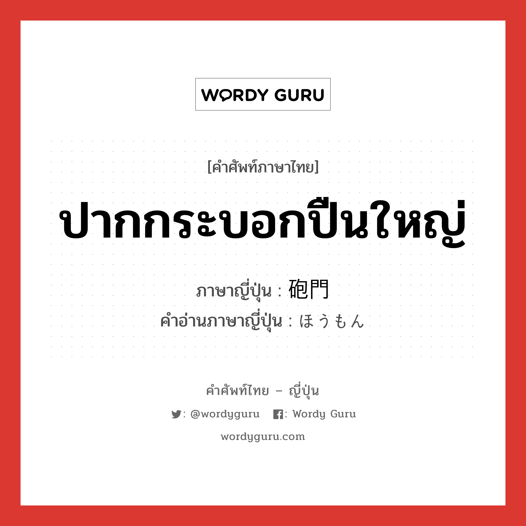 砲門 ภาษาไทย?, คำศัพท์ภาษาไทย - ญี่ปุ่น 砲門 ภาษาญี่ปุ่น ปากกระบอกปืนใหญ่ คำอ่านภาษาญี่ปุ่น ほうもん หมวด n หมวด n