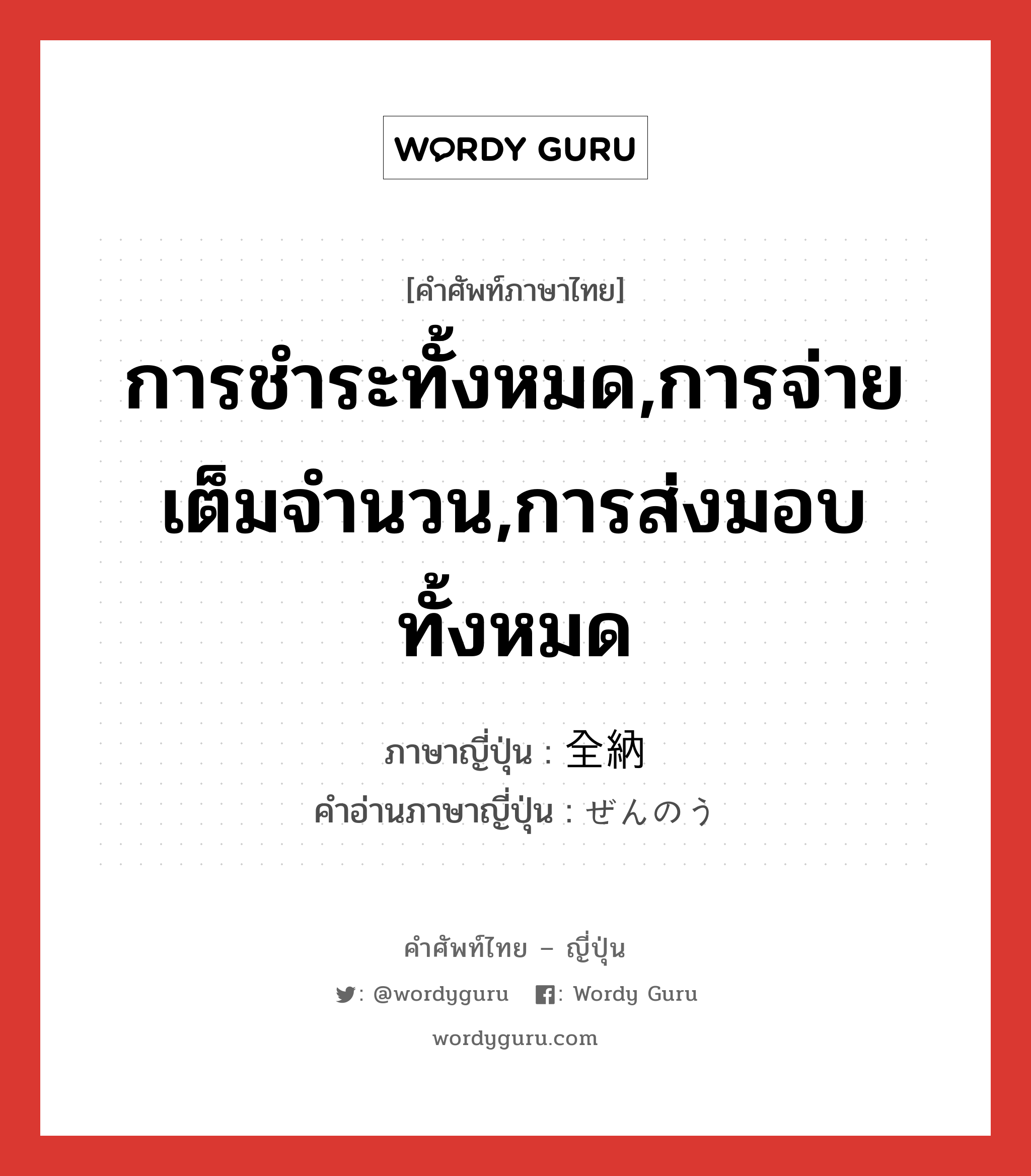 การชำระทั้งหมด,การจ่ายเต็มจำนวน,การส่งมอบทั้งหมด ภาษาญี่ปุ่นคืออะไร, คำศัพท์ภาษาไทย - ญี่ปุ่น การชำระทั้งหมด,การจ่ายเต็มจำนวน,การส่งมอบทั้งหมด ภาษาญี่ปุ่น 全納 คำอ่านภาษาญี่ปุ่น ぜんのう หมวด n หมวด n