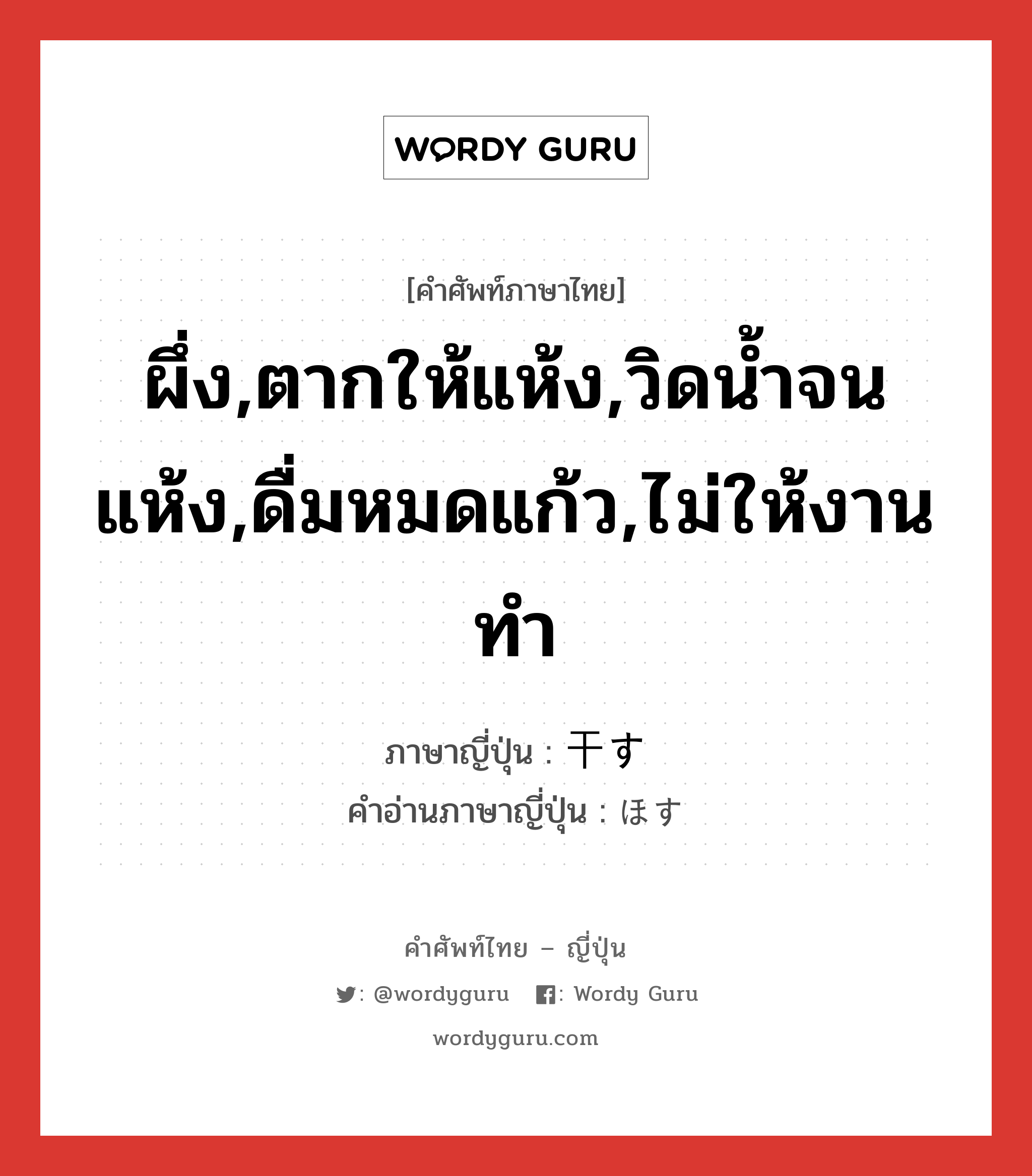 ผึ่ง,ตากให้แห้ง,วิดน้ำจนแห้ง,ดื่มหมดแก้ว,ไม่ให้งานทำ ภาษาญี่ปุ่นคืออะไร, คำศัพท์ภาษาไทย - ญี่ปุ่น ผึ่ง,ตากให้แห้ง,วิดน้ำจนแห้ง,ดื่มหมดแก้ว,ไม่ให้งานทำ ภาษาญี่ปุ่น 干す คำอ่านภาษาญี่ปุ่น ほす หมวด v5s หมวด v5s