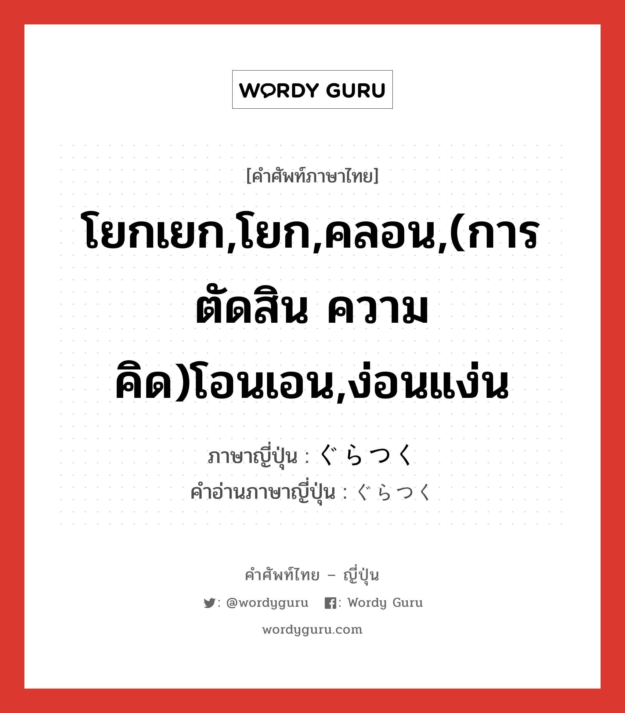 โยกเยก,โยก,คลอน,(การตัดสิน ความคิด)โอนเอน,ง่อนแง่น ภาษาญี่ปุ่นคืออะไร, คำศัพท์ภาษาไทย - ญี่ปุ่น โยกเยก,โยก,คลอน,(การตัดสิน ความคิด)โอนเอน,ง่อนแง่น ภาษาญี่ปุ่น ぐらつく คำอ่านภาษาญี่ปุ่น ぐらつく หมวด v5k หมวด v5k