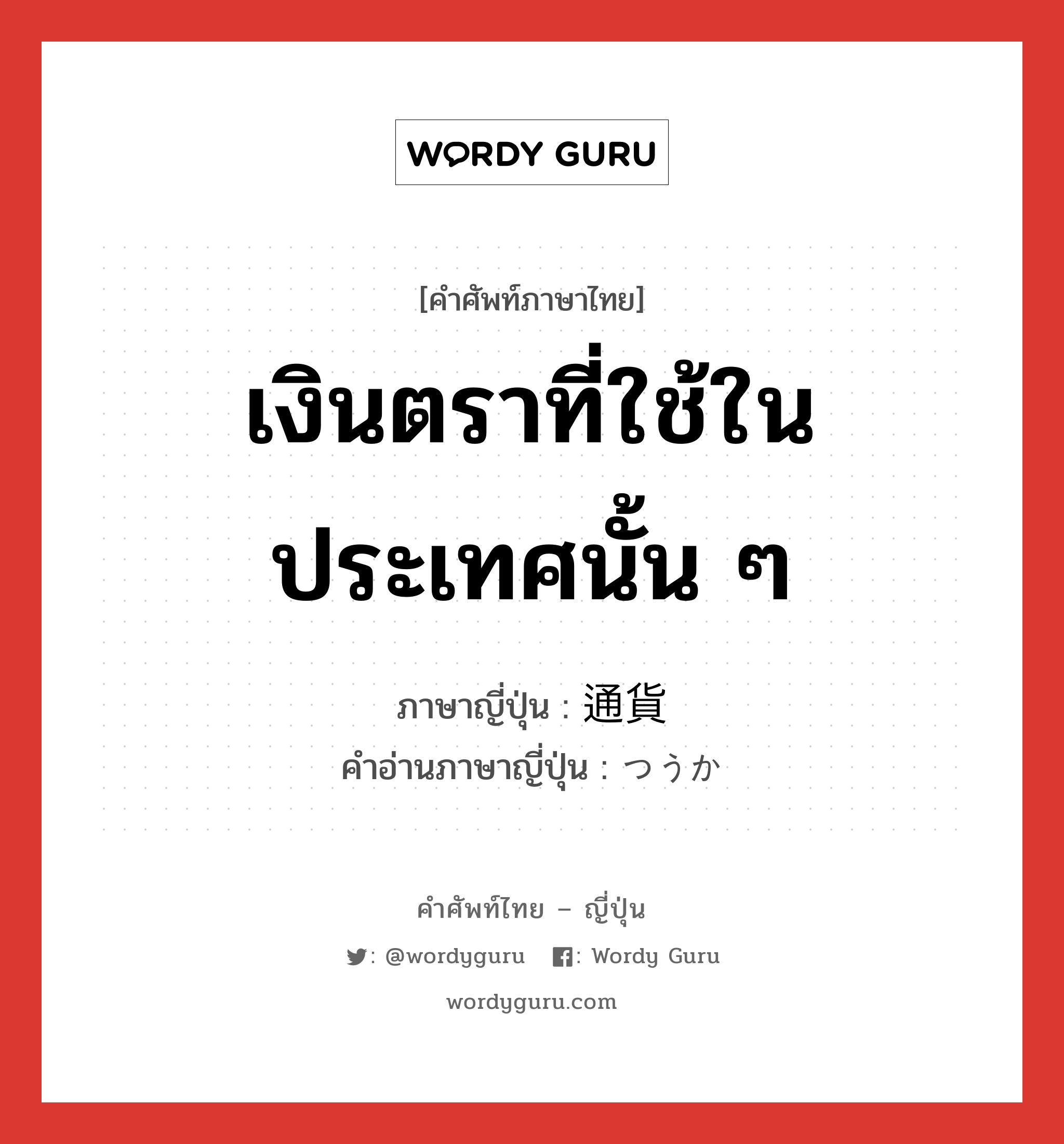 เงินตราที่ใช้ในประเทศนั้น ๆ ภาษาญี่ปุ่นคืออะไร, คำศัพท์ภาษาไทย - ญี่ปุ่น เงินตราที่ใช้ในประเทศนั้น ๆ ภาษาญี่ปุ่น 通貨 คำอ่านภาษาญี่ปุ่น つうか หมวด n หมวด n