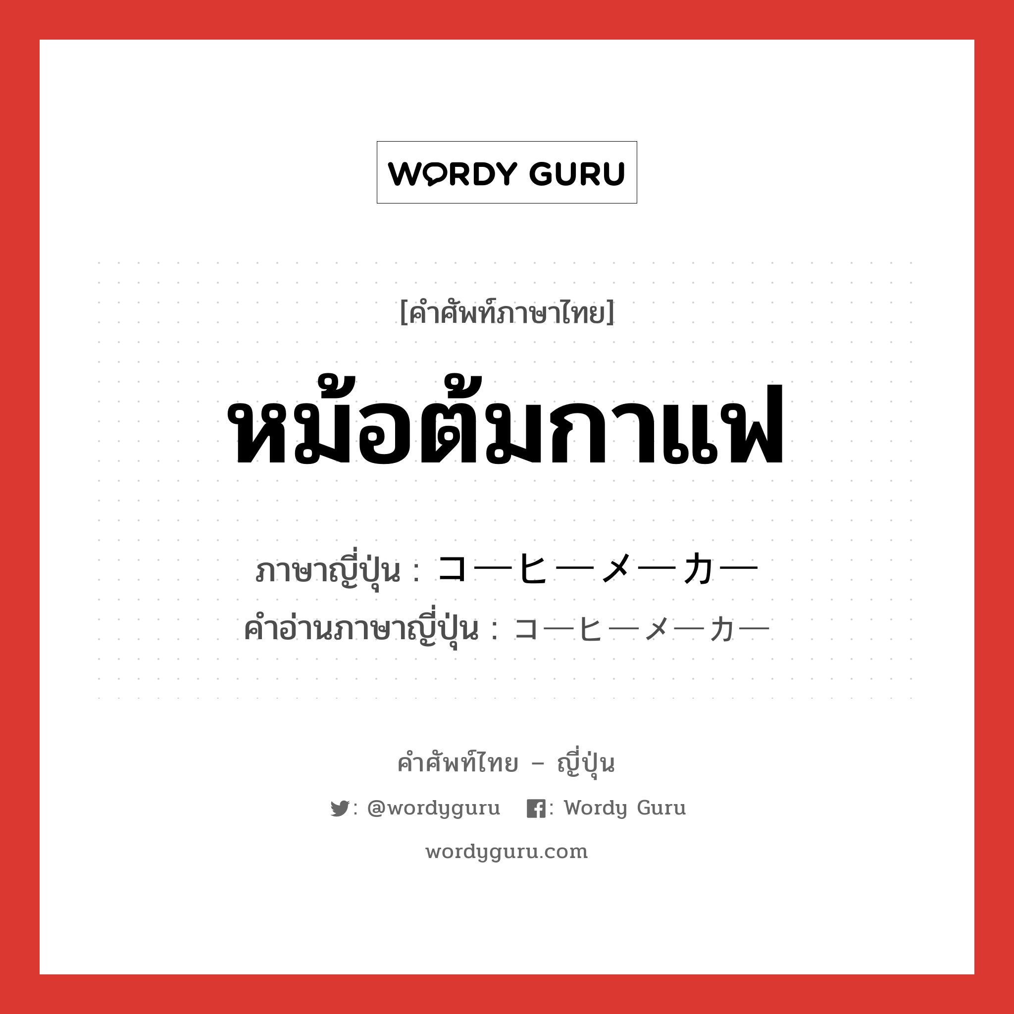 หม้อต้มกาแฟ ภาษาญี่ปุ่นคืออะไร, คำศัพท์ภาษาไทย - ญี่ปุ่น หม้อต้มกาแฟ ภาษาญี่ปุ่น コーヒーメーカー คำอ่านภาษาญี่ปุ่น コーヒーメーカー หมวด n หมวด n