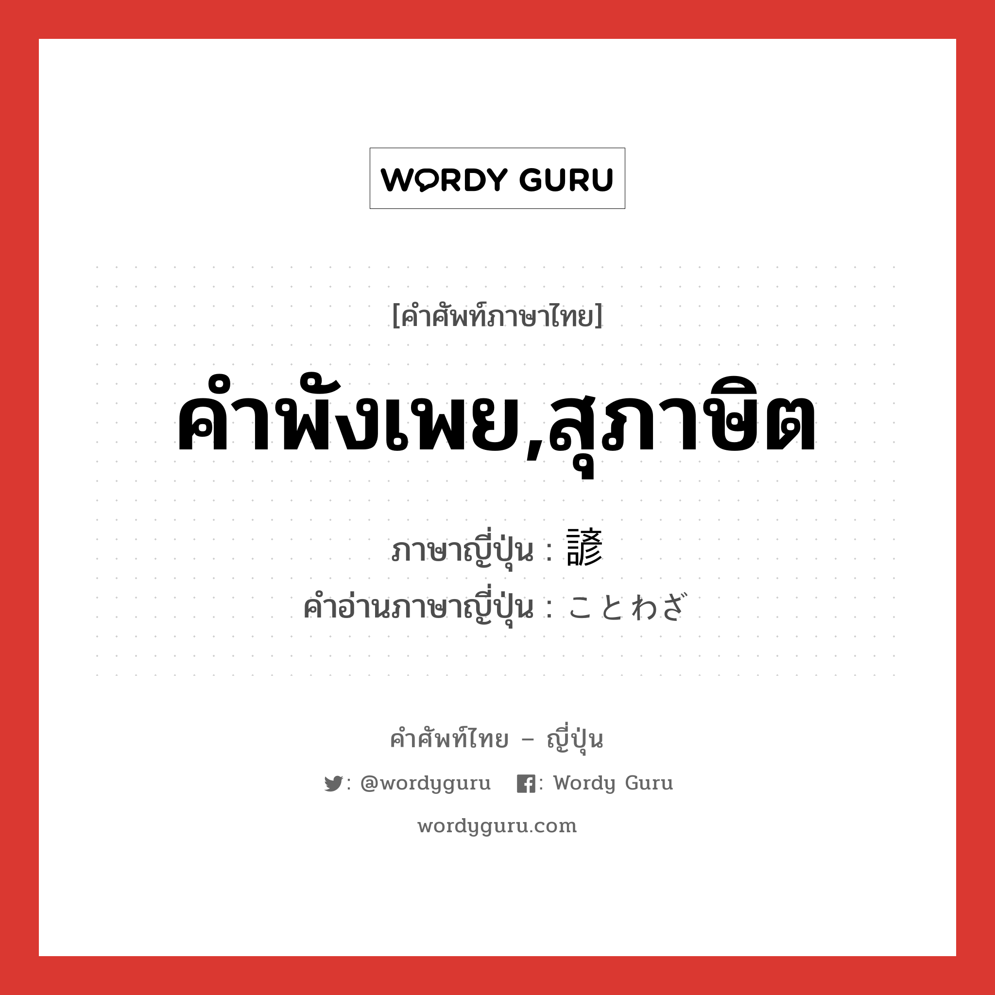 คำพังเพย,สุภาษิต ภาษาญี่ปุ่นคืออะไร, คำศัพท์ภาษาไทย - ญี่ปุ่น คำพังเพย,สุภาษิต ภาษาญี่ปุ่น 諺 คำอ่านภาษาญี่ปุ่น ことわざ หมวด n หมวด n