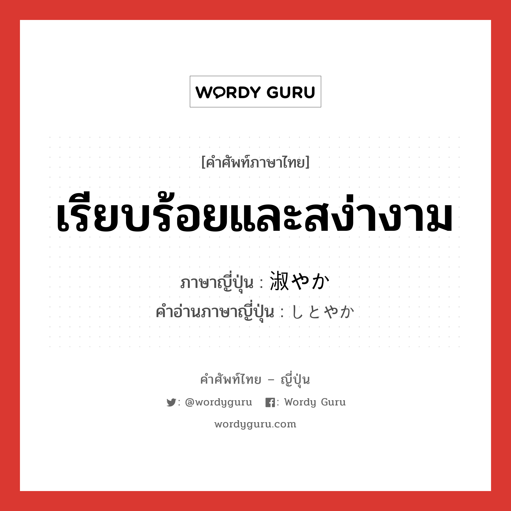 เรียบร้อยและสง่างาม ภาษาญี่ปุ่นคืออะไร, คำศัพท์ภาษาไทย - ญี่ปุ่น เรียบร้อยและสง่างาม ภาษาญี่ปุ่น 淑やか คำอ่านภาษาญี่ปุ่น しとやか หมวด adj-na หมวด adj-na