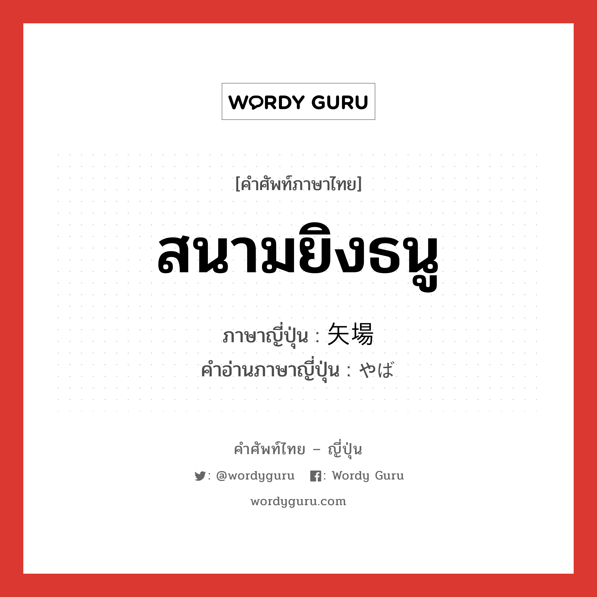 สนามยิงธนู ภาษาญี่ปุ่นคืออะไร, คำศัพท์ภาษาไทย - ญี่ปุ่น สนามยิงธนู ภาษาญี่ปุ่น 矢場 คำอ่านภาษาญี่ปุ่น やば หมวด n หมวด n