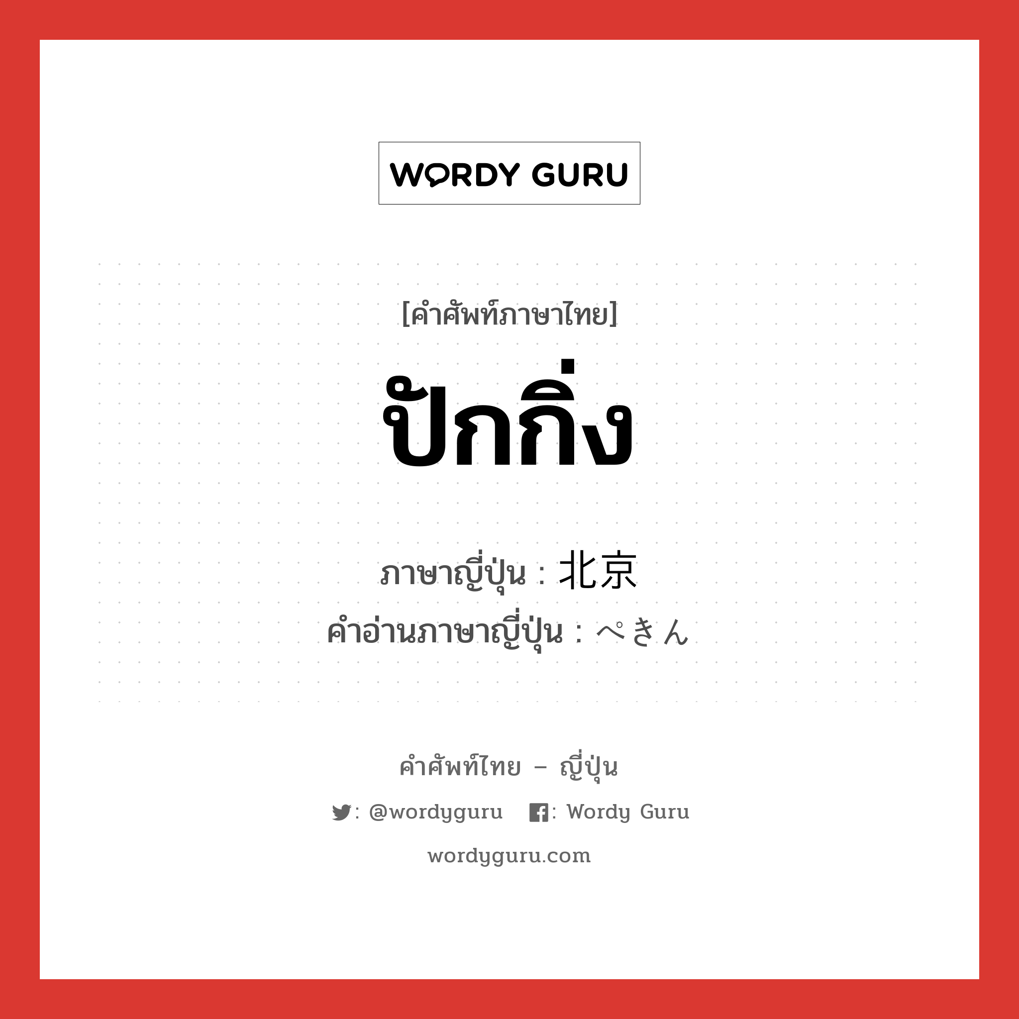 ปักกิ่ง ภาษาญี่ปุ่นคืออะไร, คำศัพท์ภาษาไทย - ญี่ปุ่น ปักกิ่ง ภาษาญี่ปุ่น 北京 คำอ่านภาษาญี่ปุ่น ぺきん หมวด n หมวด n