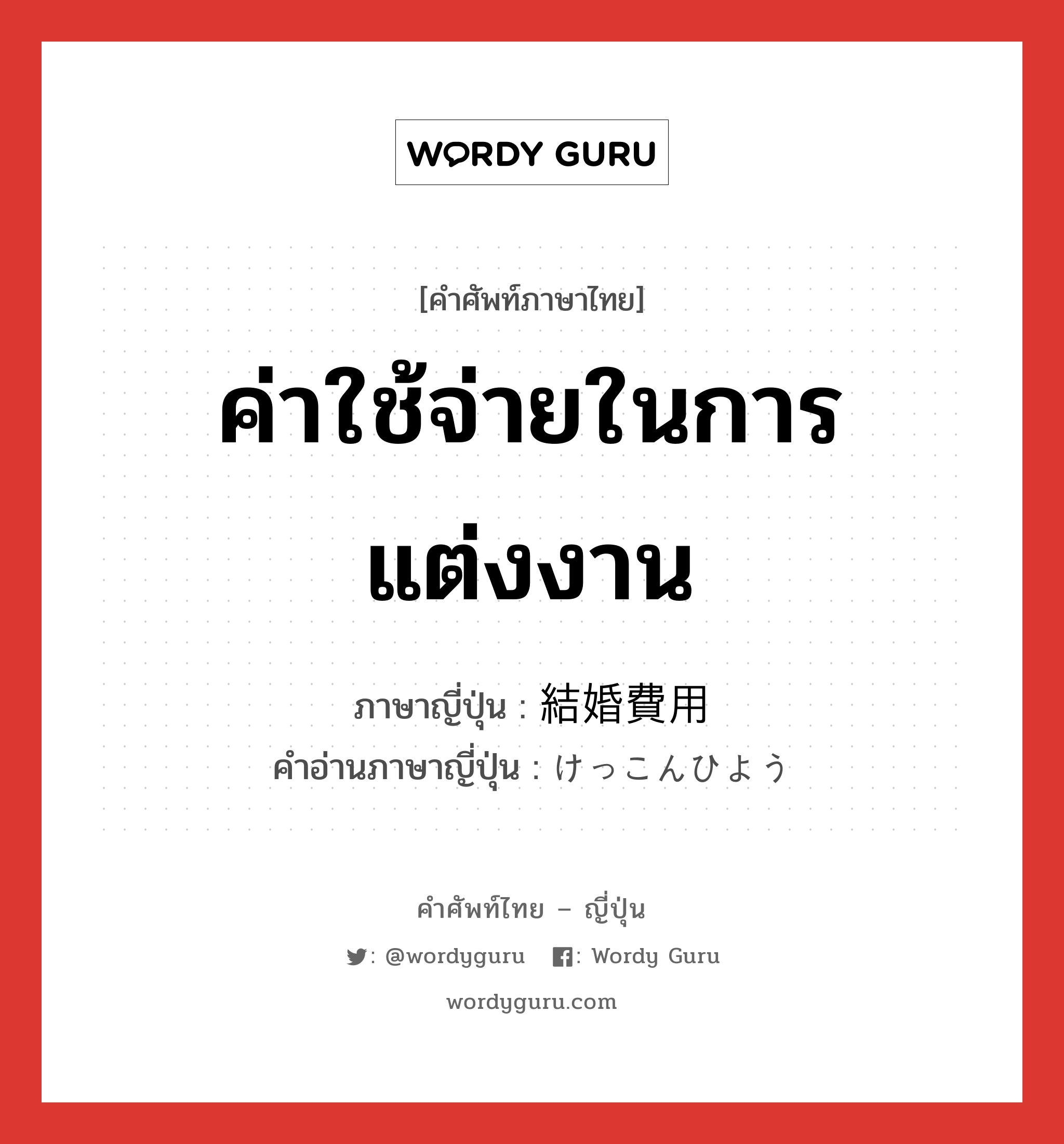 ค่าใช้จ่ายในการแต่งงาน ภาษาญี่ปุ่นคืออะไร, คำศัพท์ภาษาไทย - ญี่ปุ่น ค่าใช้จ่ายในการแต่งงาน ภาษาญี่ปุ่น 結婚費用 คำอ่านภาษาญี่ปุ่น けっこんひよう หมวด n หมวด n