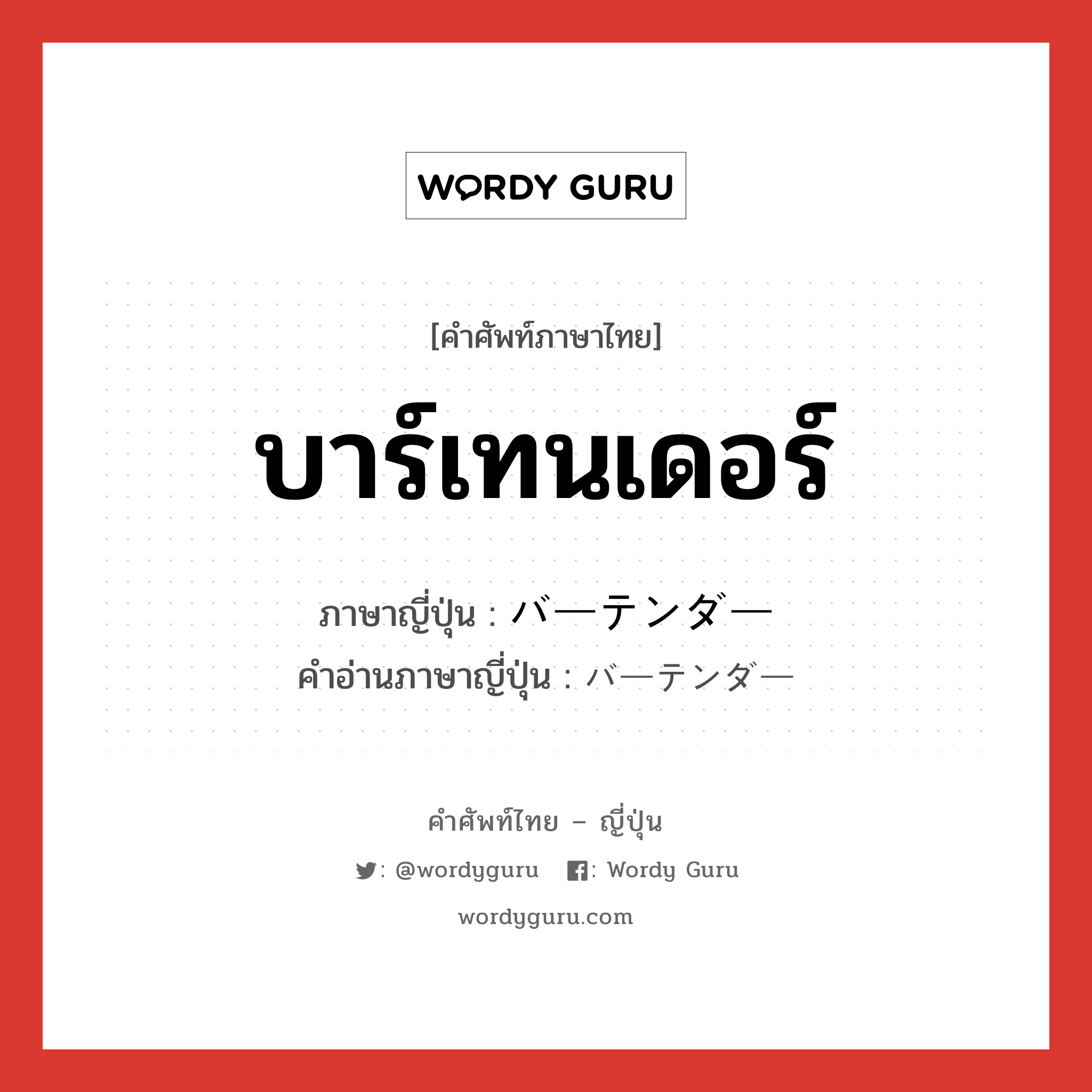 บาร์เทนเดอร์ ภาษาญี่ปุ่นคืออะไร, คำศัพท์ภาษาไทย - ญี่ปุ่น บาร์เทนเดอร์ ภาษาญี่ปุ่น バーテンダー คำอ่านภาษาญี่ปุ่น バーテンダー หมวด n หมวด n