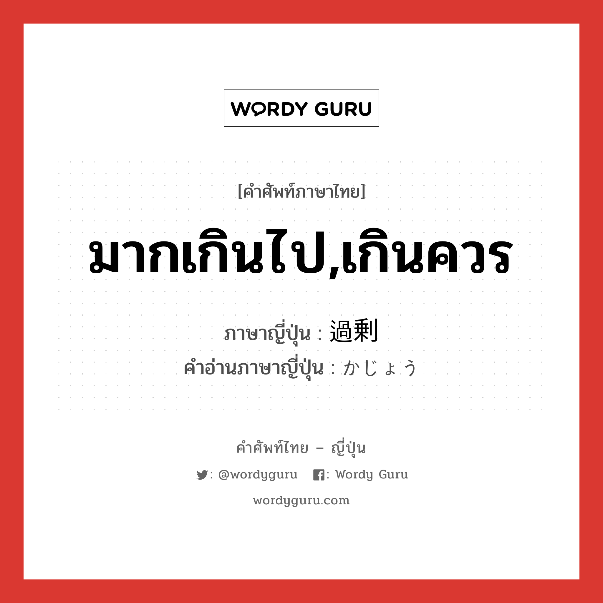 มากเกินไป,เกินควร ภาษาญี่ปุ่นคืออะไร, คำศัพท์ภาษาไทย - ญี่ปุ่น มากเกินไป,เกินควร ภาษาญี่ปุ่น 過剰 คำอ่านภาษาญี่ปุ่น かじょう หมวด adj-na หมวด adj-na