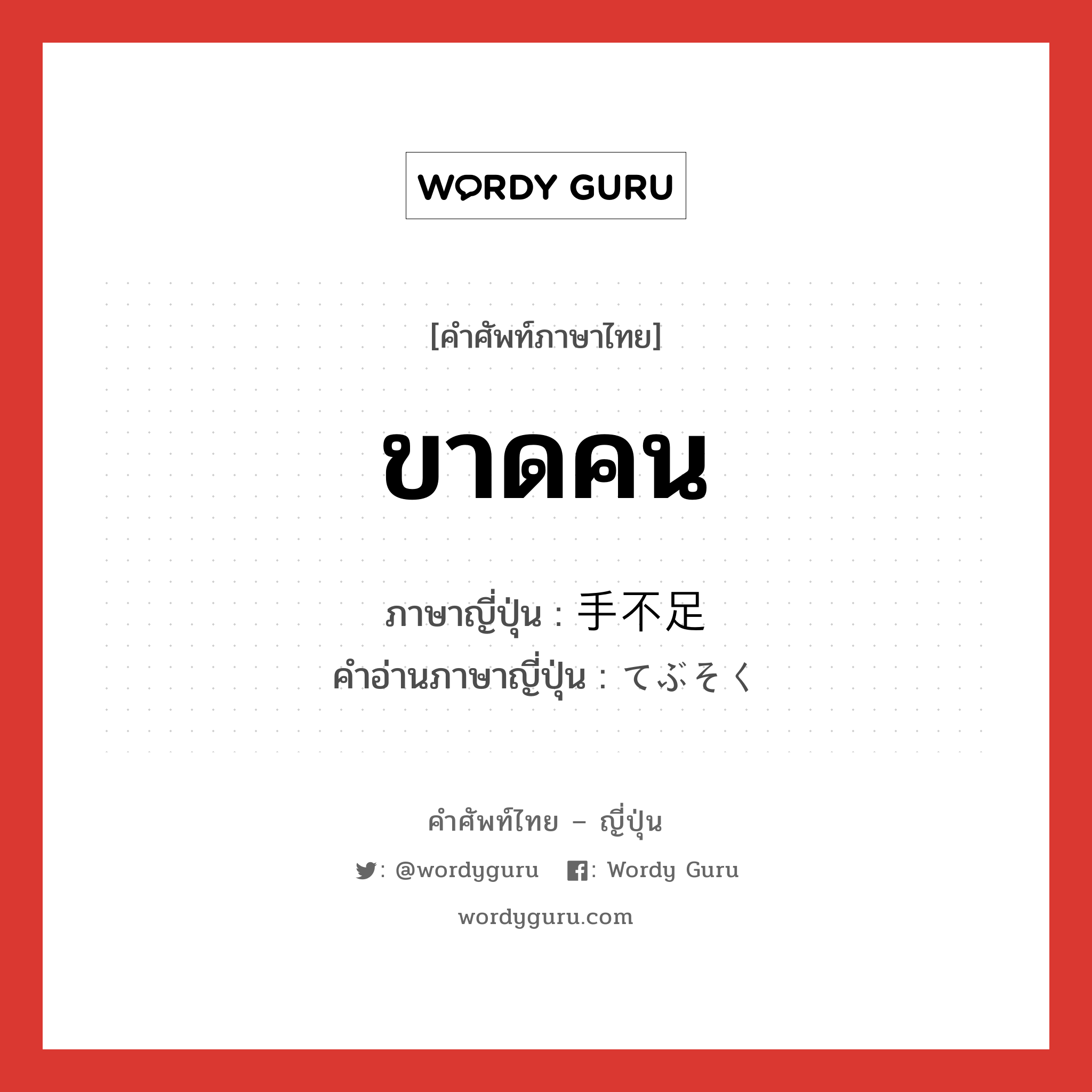 ขาดคน ภาษาญี่ปุ่นคืออะไร, คำศัพท์ภาษาไทย - ญี่ปุ่น ขาดคน ภาษาญี่ปุ่น 手不足 คำอ่านภาษาญี่ปุ่น てぶそく หมวด adj-na หมวด adj-na