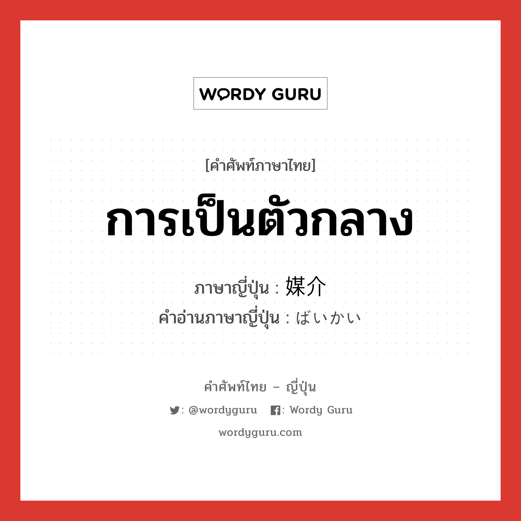 การเป็นตัวกลาง ภาษาญี่ปุ่นคืออะไร, คำศัพท์ภาษาไทย - ญี่ปุ่น การเป็นตัวกลาง ภาษาญี่ปุ่น 媒介 คำอ่านภาษาญี่ปุ่น ばいかい หมวด n หมวด n