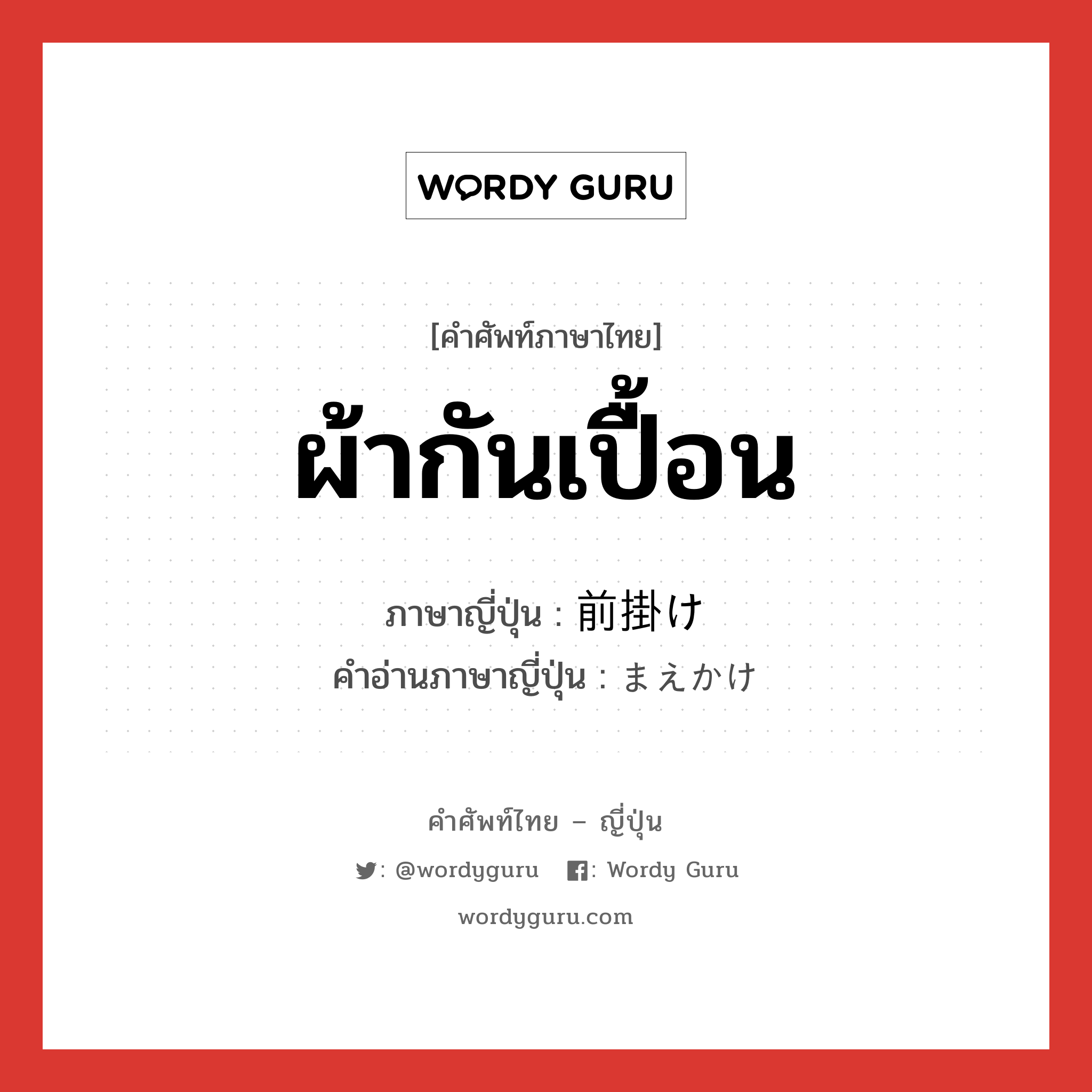 ผ้ากันเปื้อน ภาษาญี่ปุ่นคืออะไร, คำศัพท์ภาษาไทย - ญี่ปุ่น ผ้ากันเปื้อน ภาษาญี่ปุ่น 前掛け คำอ่านภาษาญี่ปุ่น まえかけ หมวด n หมวด n