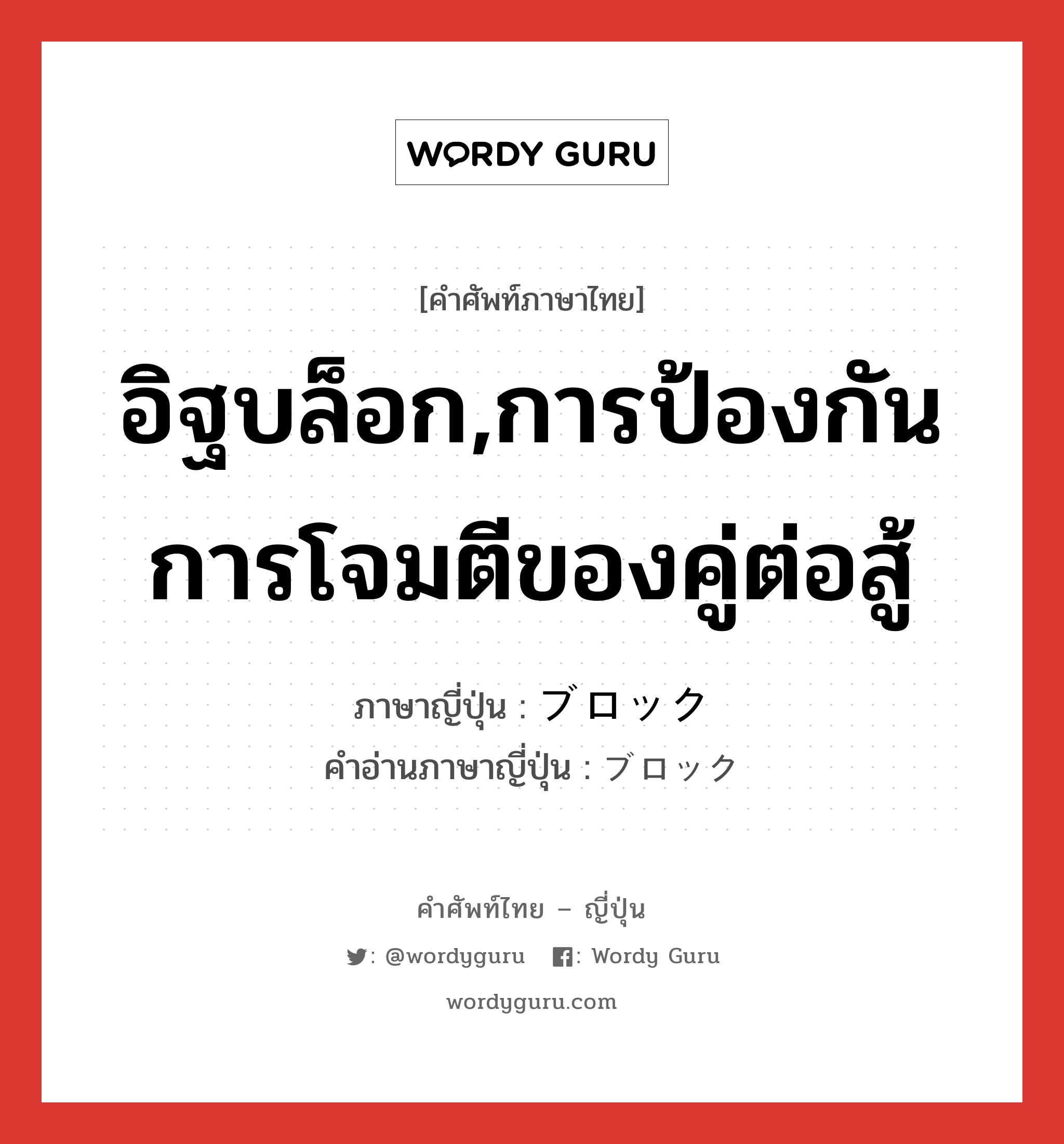 อิฐบล็อก,การป้องกันการโจมตีของคู่ต่อสู้ ภาษาญี่ปุ่นคืออะไร, คำศัพท์ภาษาไทย - ญี่ปุ่น อิฐบล็อก,การป้องกันการโจมตีของคู่ต่อสู้ ภาษาญี่ปุ่น ブロック คำอ่านภาษาญี่ปุ่น ブロック หมวด vs หมวด vs