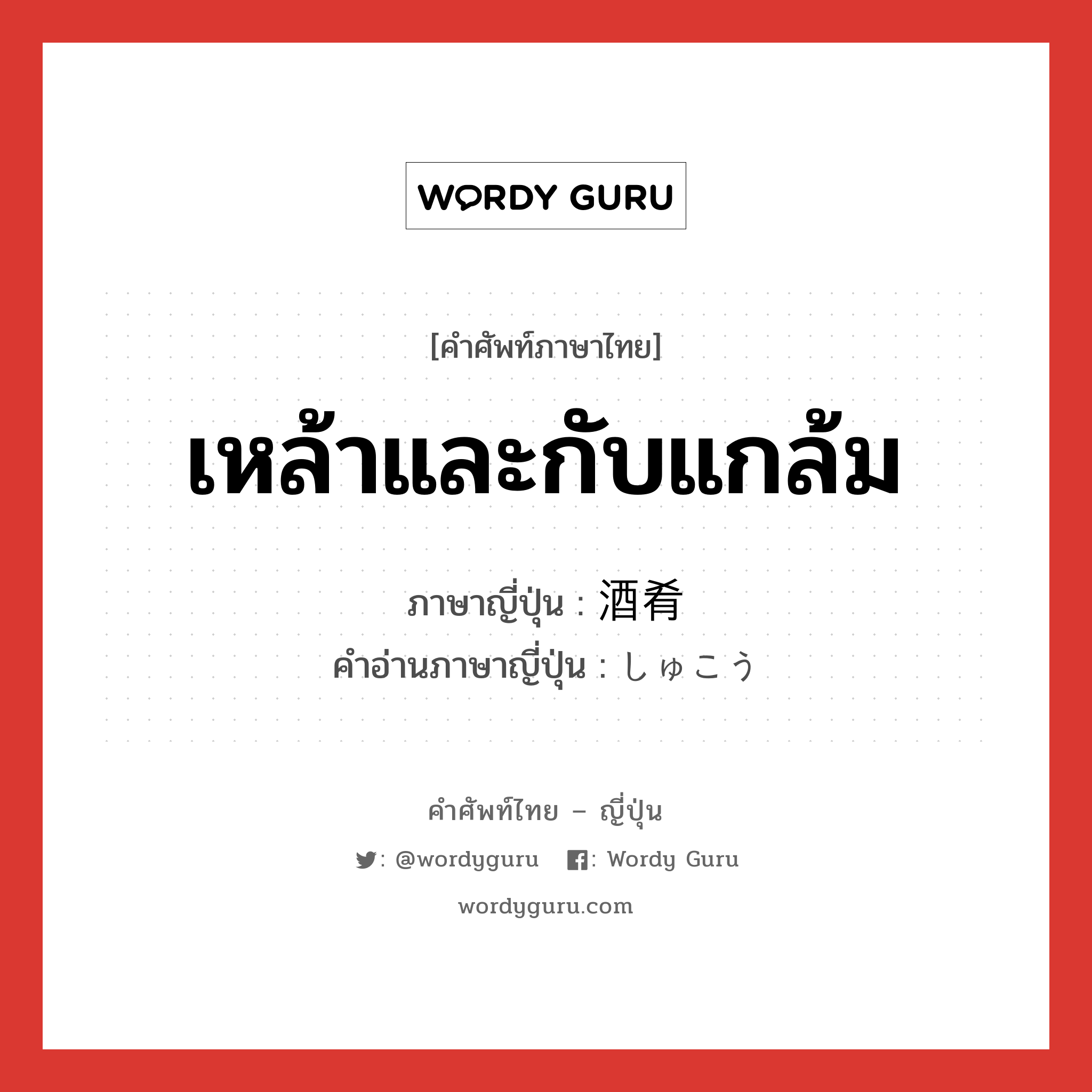 เหล้าและกับแกล้ม ภาษาญี่ปุ่นคืออะไร, คำศัพท์ภาษาไทย - ญี่ปุ่น เหล้าและกับแกล้ม ภาษาญี่ปุ่น 酒肴 คำอ่านภาษาญี่ปุ่น しゅこう หมวด n หมวด n