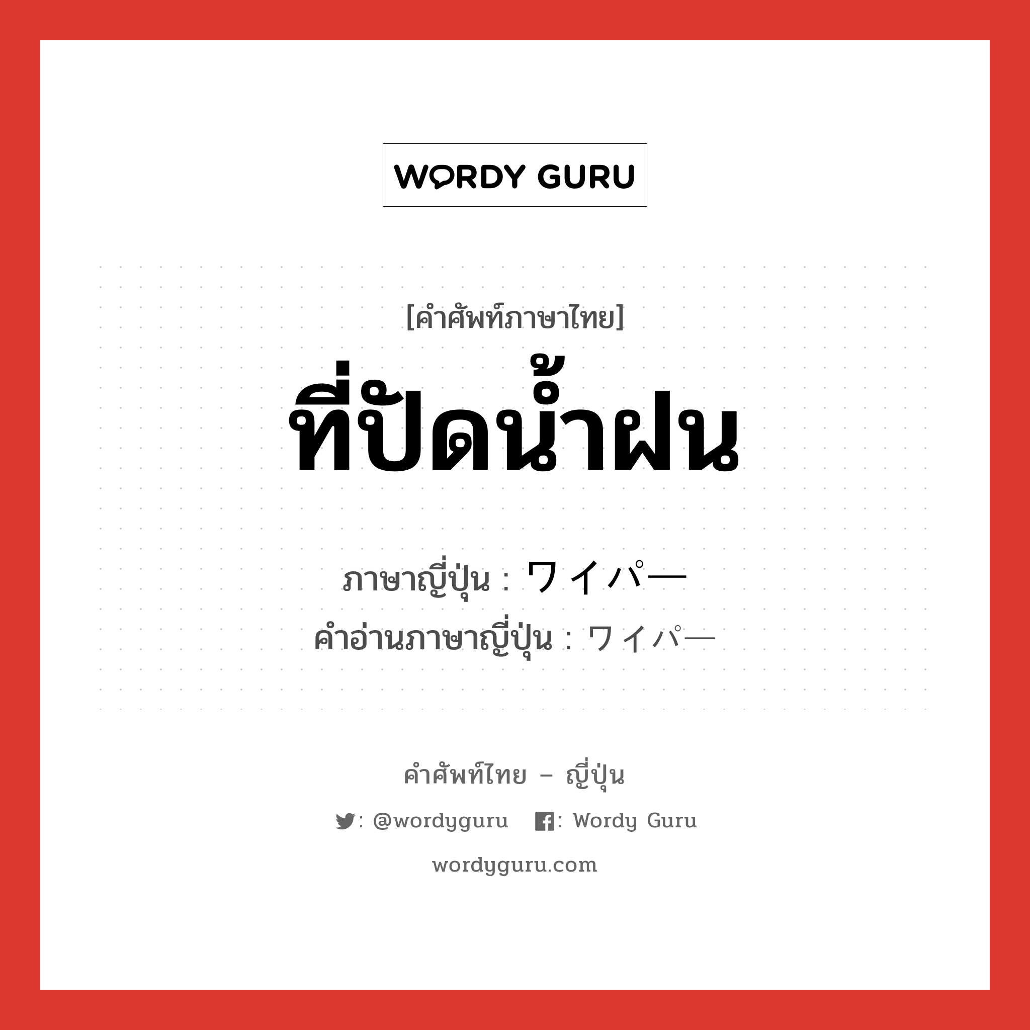 ที่ปัดน้ำฝน ภาษาญี่ปุ่นคืออะไร, คำศัพท์ภาษาไทย - ญี่ปุ่น ที่ปัดน้ำฝน ภาษาญี่ปุ่น ワイパー คำอ่านภาษาญี่ปุ่น ワイパー หมวด n หมวด n