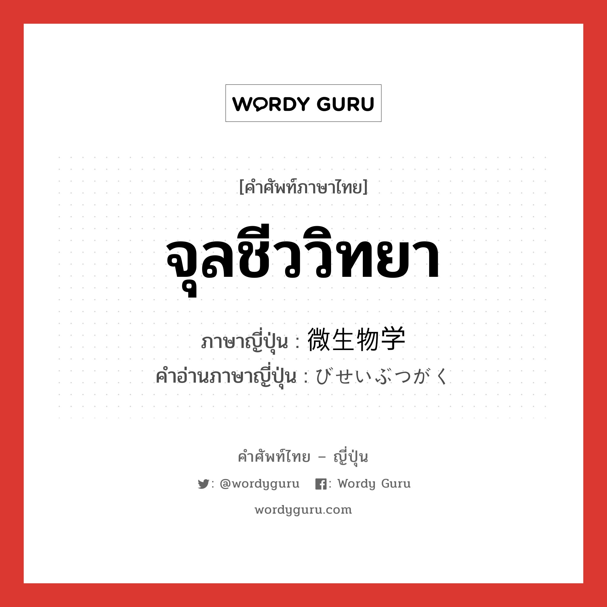 จุลชีววิทยา ภาษาญี่ปุ่นคืออะไร, คำศัพท์ภาษาไทย - ญี่ปุ่น จุลชีววิทยา ภาษาญี่ปุ่น 微生物学 คำอ่านภาษาญี่ปุ่น びせいぶつがく หมวด n หมวด n