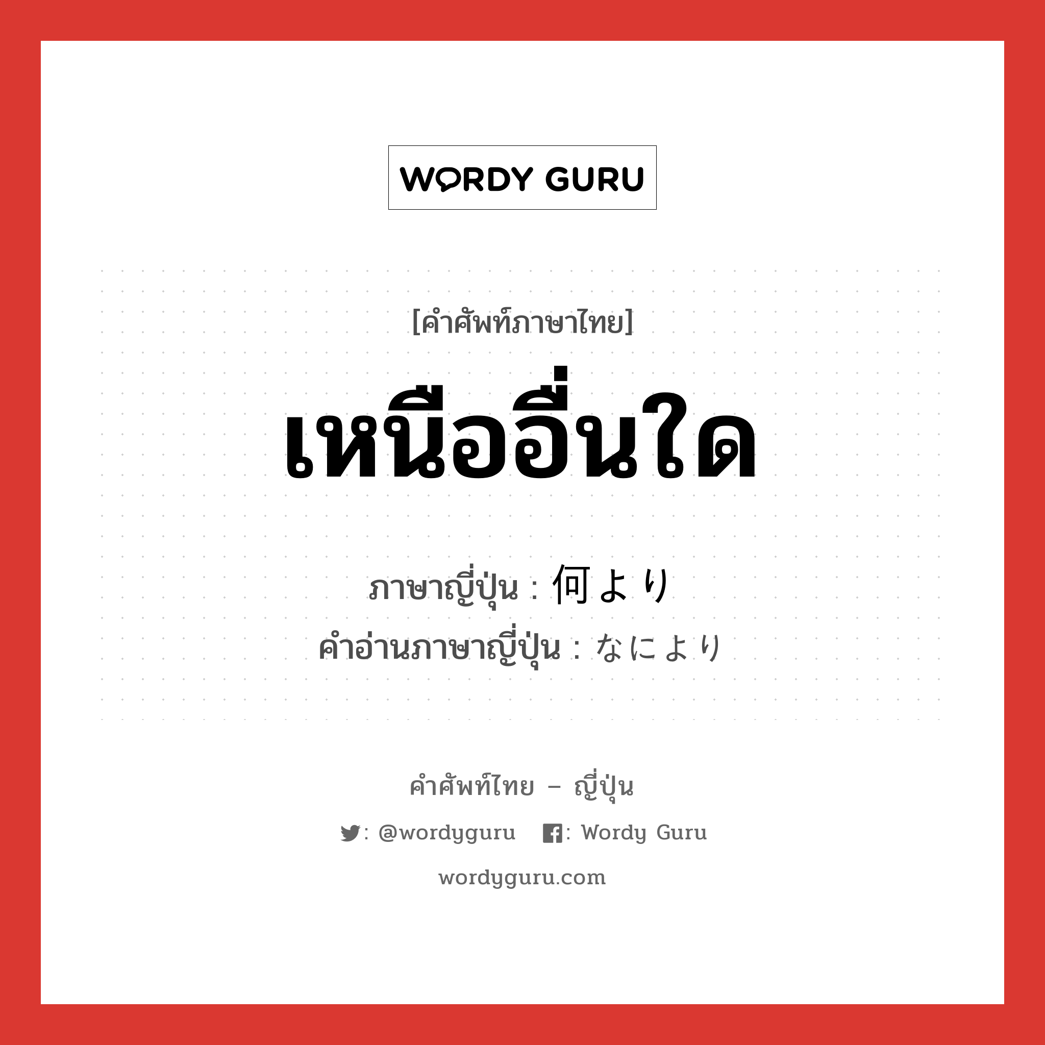 เหนืออื่นใด ภาษาญี่ปุ่นคืออะไร, คำศัพท์ภาษาไทย - ญี่ปุ่น เหนืออื่นใด ภาษาญี่ปุ่น 何より คำอ่านภาษาญี่ปุ่น なにより หมวด exp หมวด exp