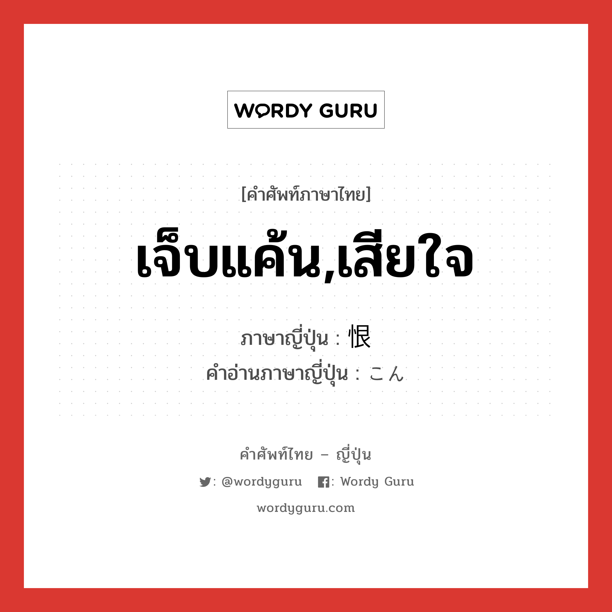 เจ็บแค้น,เสียใจ ภาษาญี่ปุ่นคืออะไร, คำศัพท์ภาษาไทย - ญี่ปุ่น เจ็บแค้น,เสียใจ ภาษาญี่ปุ่น 恨 คำอ่านภาษาญี่ปุ่น こん หมวด n หมวด n