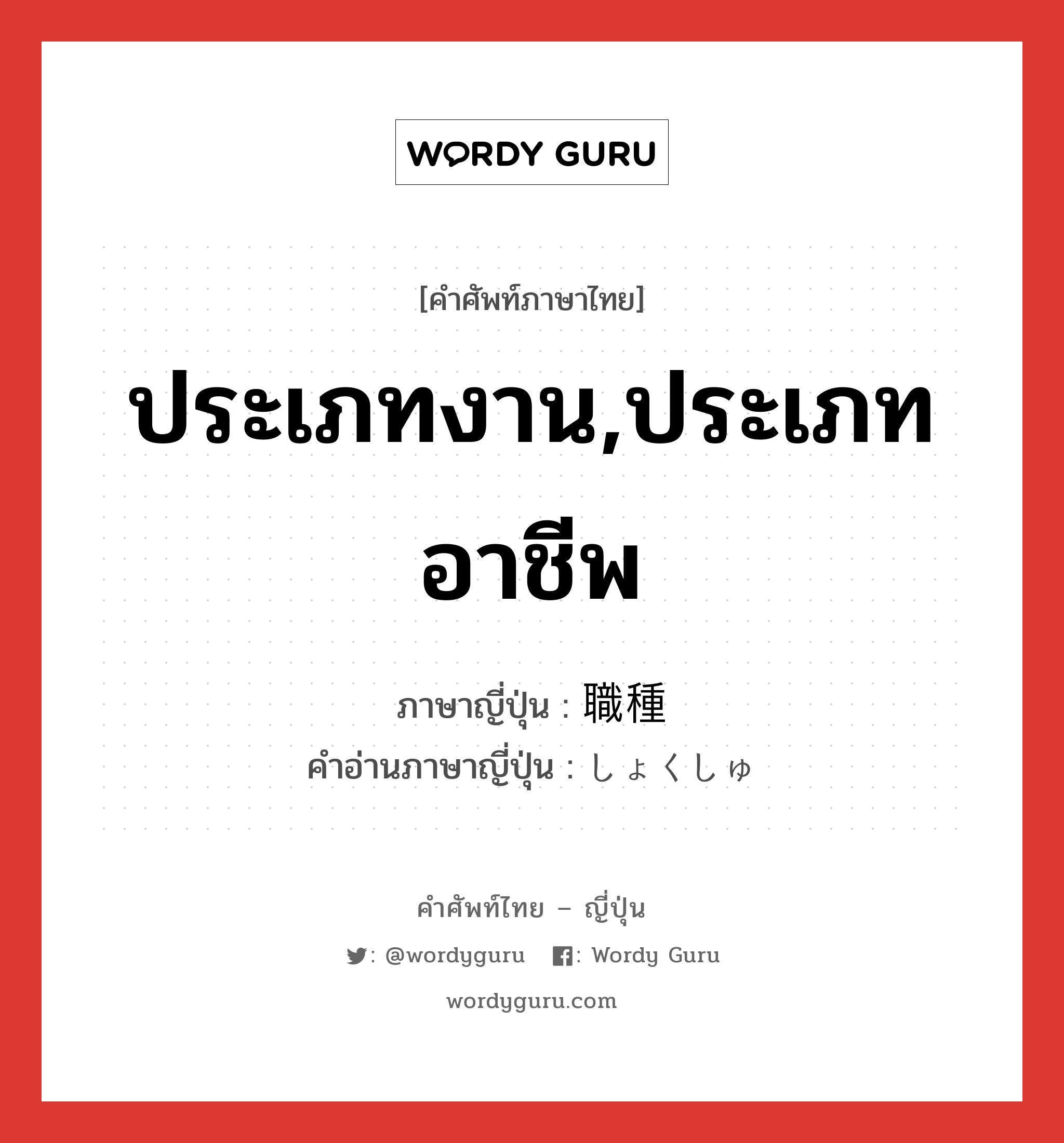 ประเภทงาน,ประเภทอาชีพ ภาษาญี่ปุ่นคืออะไร, คำศัพท์ภาษาไทย - ญี่ปุ่น ประเภทงาน,ประเภทอาชีพ ภาษาญี่ปุ่น 職種 คำอ่านภาษาญี่ปุ่น しょくしゅ หมวด n หมวด n