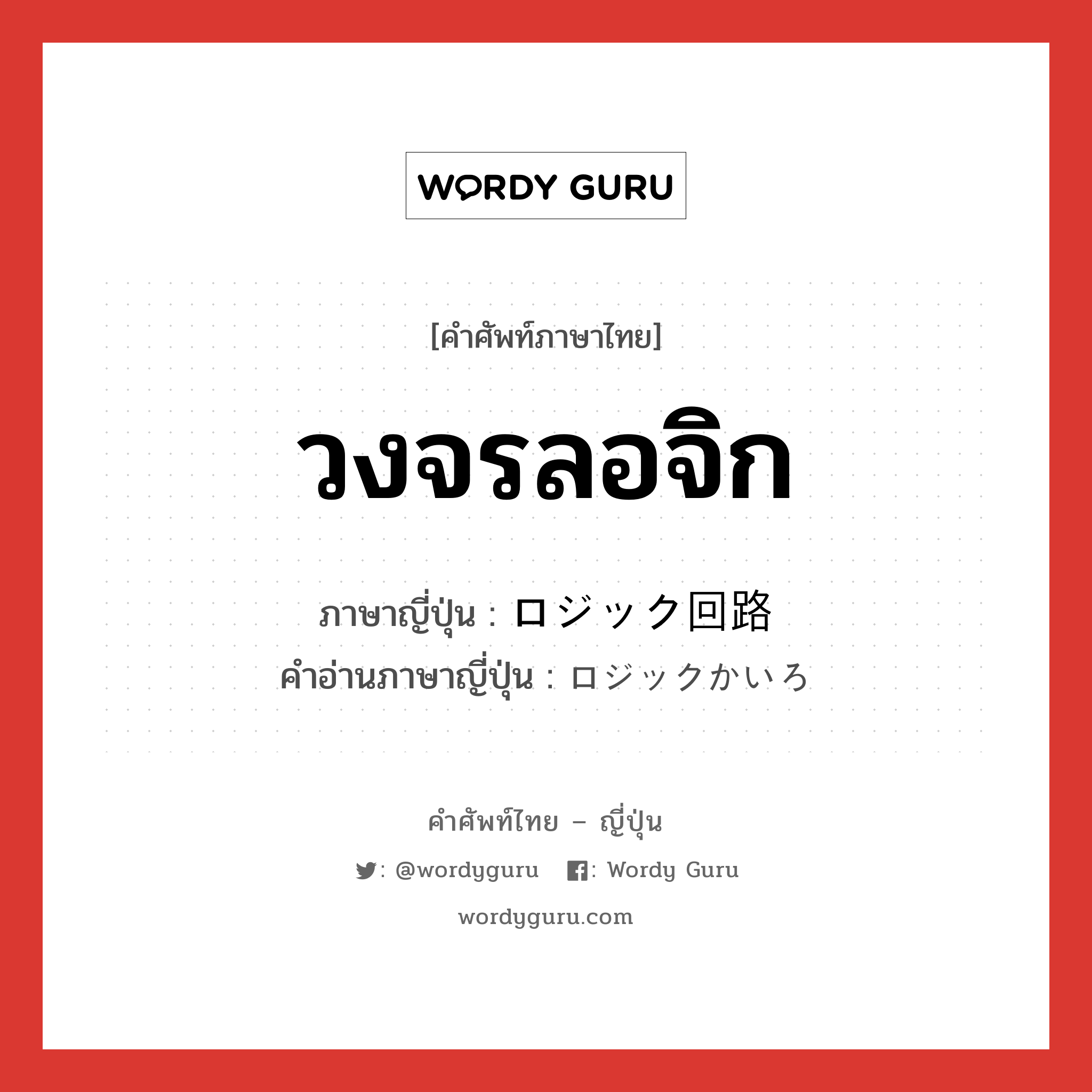 วงจรลอจิก ภาษาญี่ปุ่นคืออะไร, คำศัพท์ภาษาไทย - ญี่ปุ่น วงจรลอจิก ภาษาญี่ปุ่น ロジック回路 คำอ่านภาษาญี่ปุ่น ロジックかいろ หมวด n หมวด n