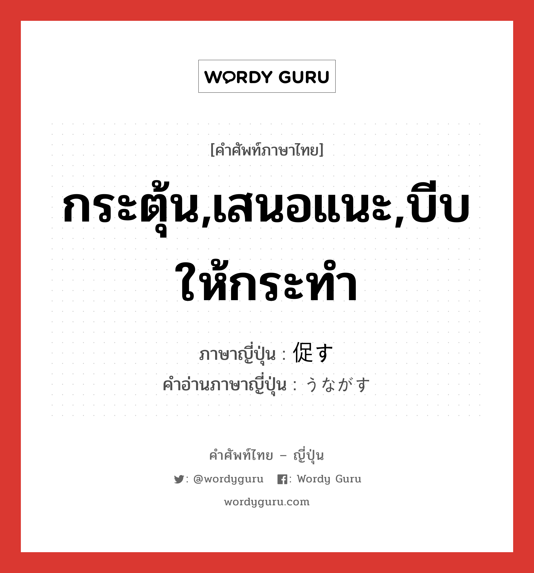 กระตุ้น,เสนอแนะ,บีบให้กระทำ ภาษาญี่ปุ่นคืออะไร, คำศัพท์ภาษาไทย - ญี่ปุ่น กระตุ้น,เสนอแนะ,บีบให้กระทำ ภาษาญี่ปุ่น 促す คำอ่านภาษาญี่ปุ่น うながす หมวด v5s หมวด v5s