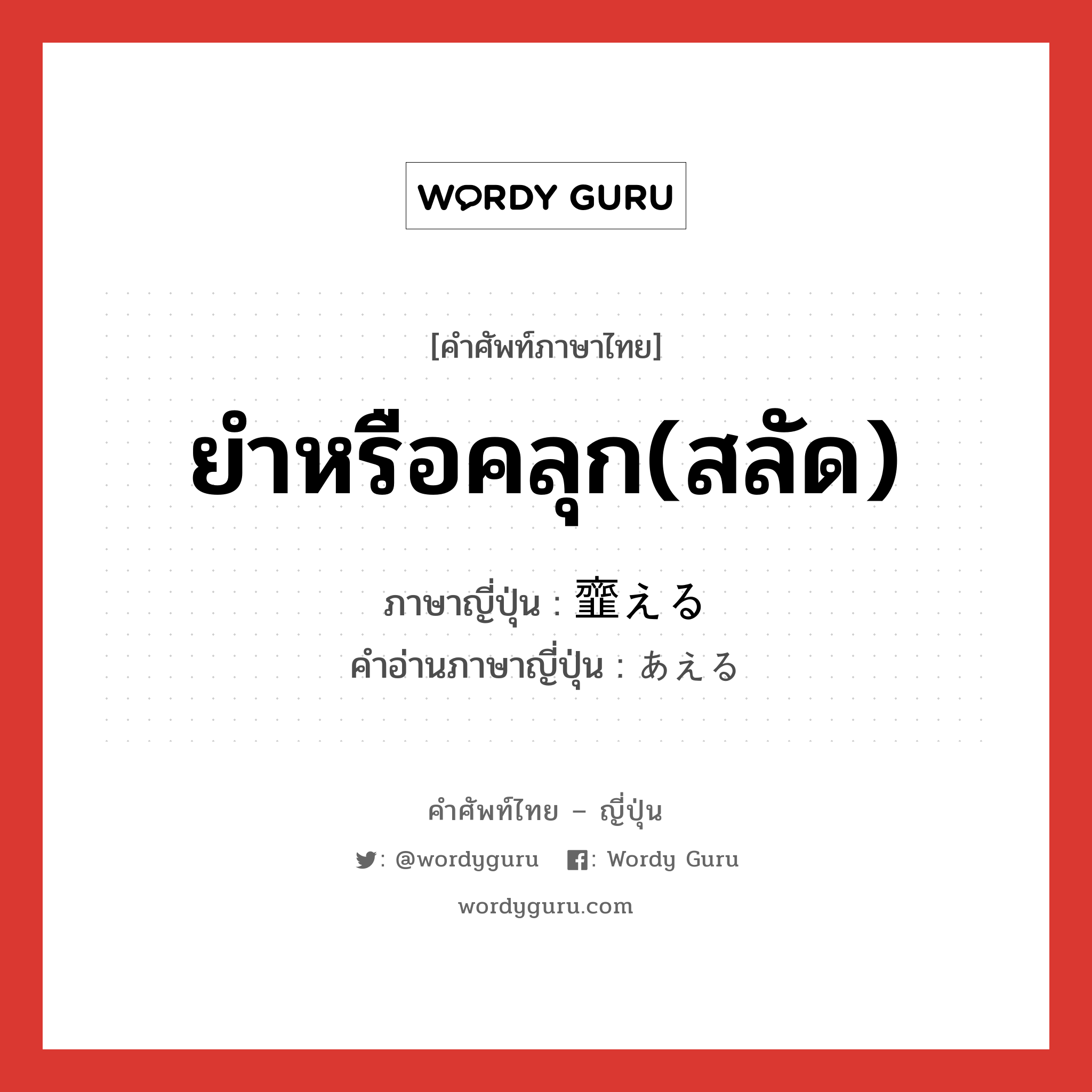 ยำหรือคลุก(สลัด) ภาษาญี่ปุ่นคืออะไร, คำศัพท์ภาษาไทย - ญี่ปุ่น ยำหรือคลุก(สลัด) ภาษาญี่ปุ่น 韲える คำอ่านภาษาญี่ปุ่น あえる หมวด v1 หมวด v1