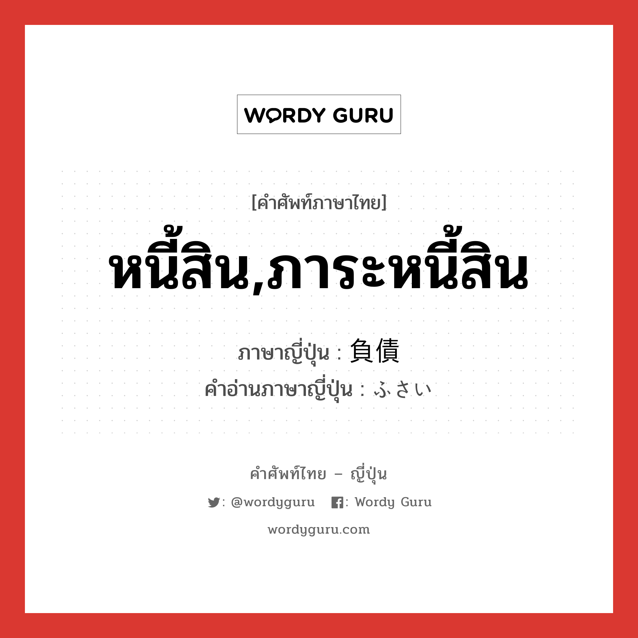 หนี้สิน,ภาระหนี้สิน ภาษาญี่ปุ่นคืออะไร, คำศัพท์ภาษาไทย - ญี่ปุ่น หนี้สิน,ภาระหนี้สิน ภาษาญี่ปุ่น 負債 คำอ่านภาษาญี่ปุ่น ふさい หมวด n หมวด n