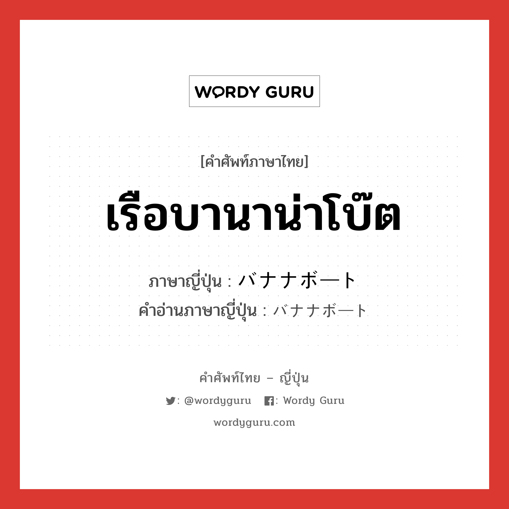 เรือบานาน่าโบ๊ต ภาษาญี่ปุ่นคืออะไร, คำศัพท์ภาษาไทย - ญี่ปุ่น เรือบานาน่าโบ๊ต ภาษาญี่ปุ่น バナナボート คำอ่านภาษาญี่ปุ่น バナナボート หมวด n หมวด n