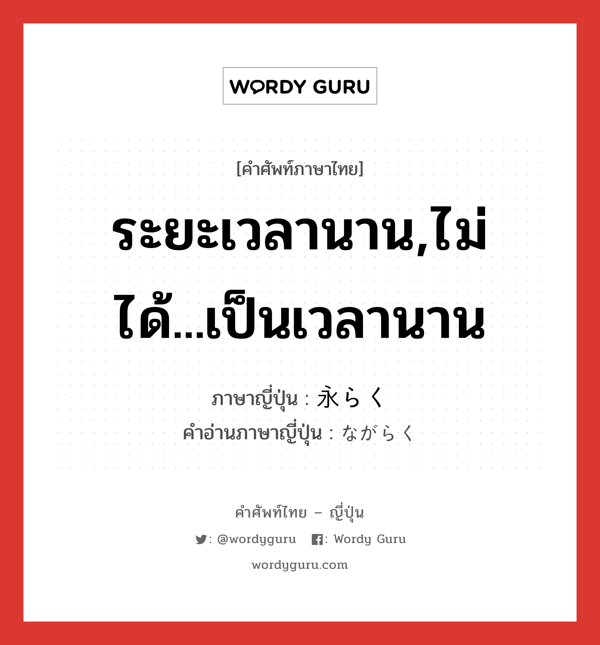 ระยะเวลานาน,ไม่ได้...เป็นเวลานาน ภาษาญี่ปุ่นคืออะไร, คำศัพท์ภาษาไทย - ญี่ปุ่น ระยะเวลานาน,ไม่ได้...เป็นเวลานาน ภาษาญี่ปุ่น 永らく คำอ่านภาษาญี่ปุ่น ながらく หมวด adv หมวด adv