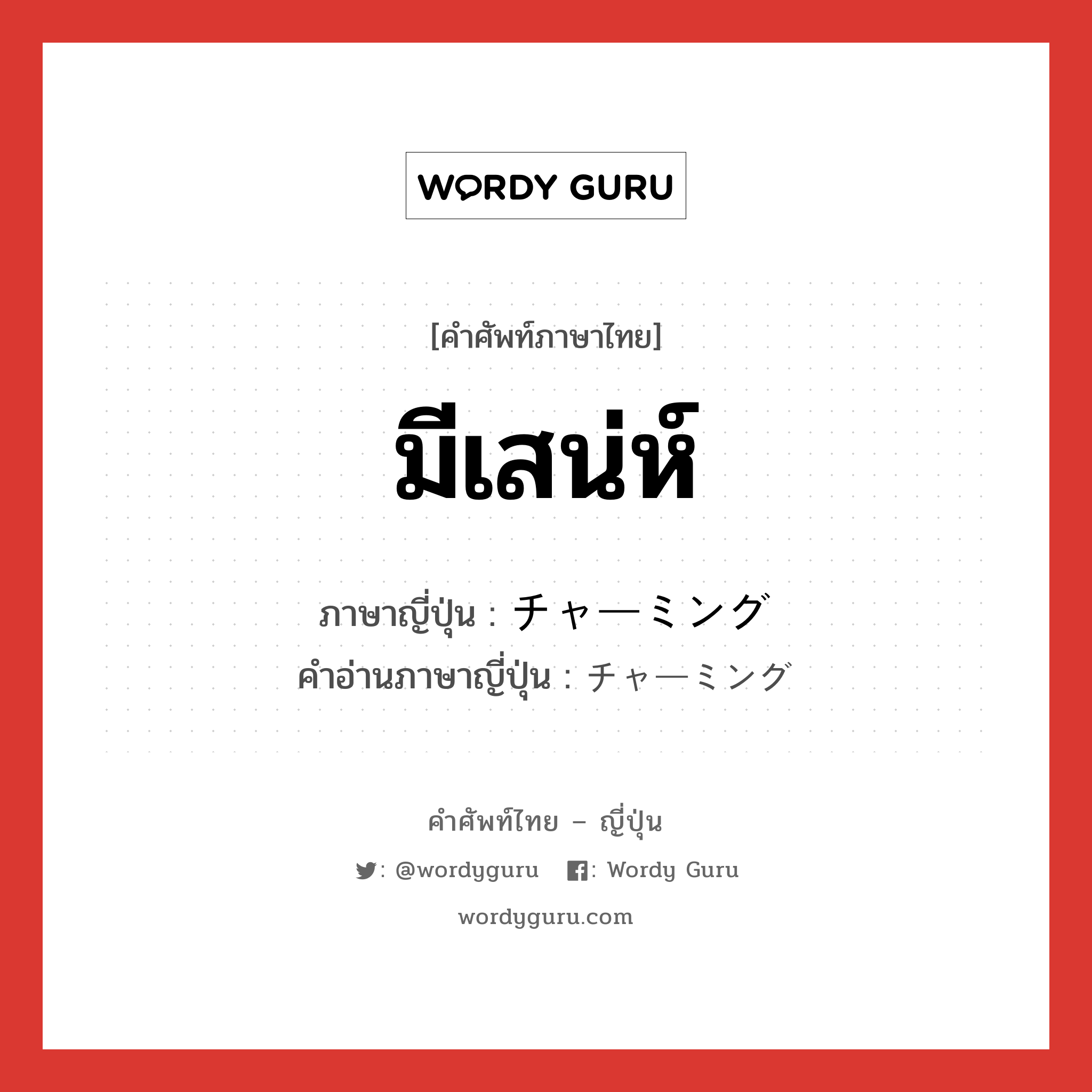 มีเสน่ห์ ภาษาญี่ปุ่นคืออะไร, คำศัพท์ภาษาไทย - ญี่ปุ่น มีเสน่ห์ ภาษาญี่ปุ่น チャーミング คำอ่านภาษาญี่ปุ่น チャーミング หมวด adj-na หมวด adj-na