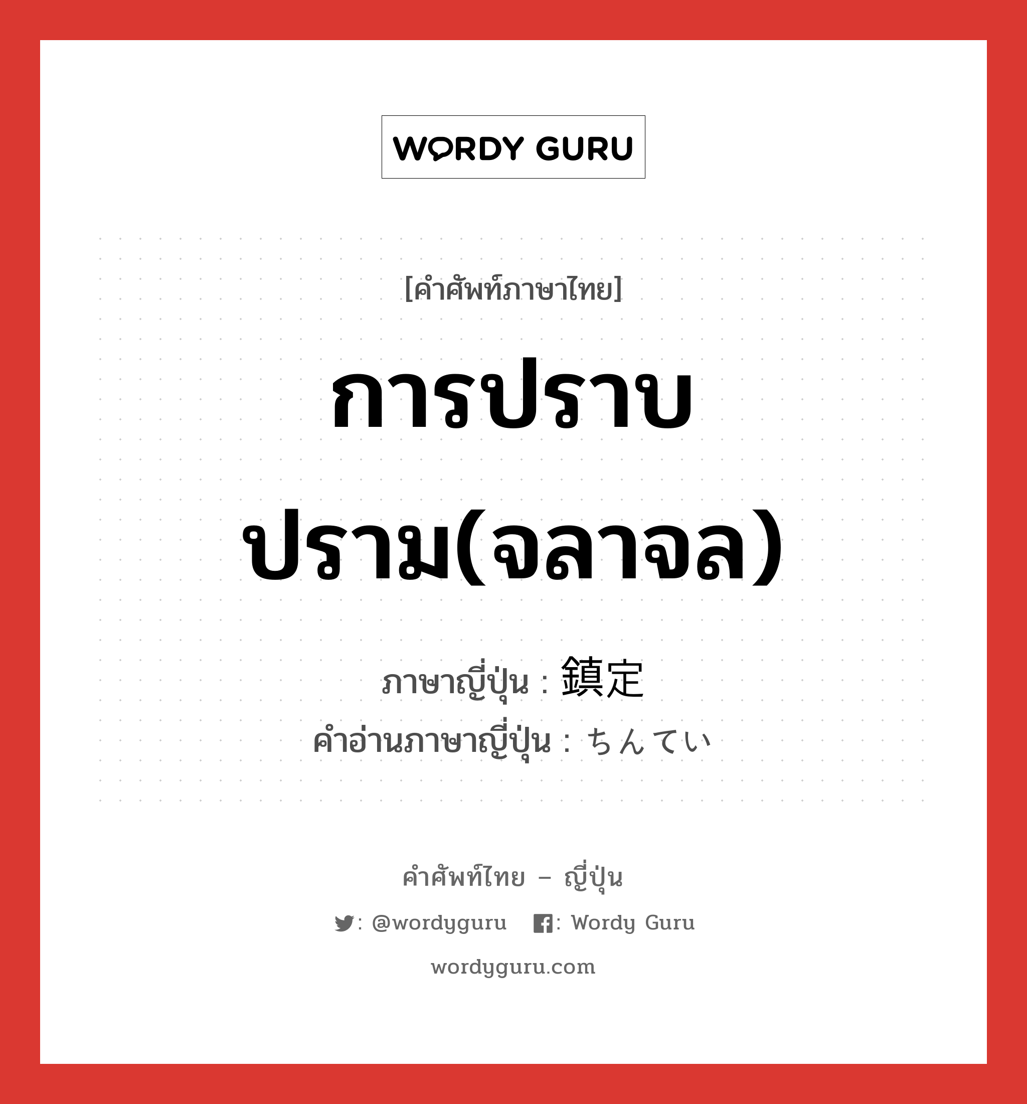 การปราบปราม(จลาจล) ภาษาญี่ปุ่นคืออะไร, คำศัพท์ภาษาไทย - ญี่ปุ่น การปราบปราม(จลาจล) ภาษาญี่ปุ่น 鎮定 คำอ่านภาษาญี่ปุ่น ちんてい หมวด n หมวด n