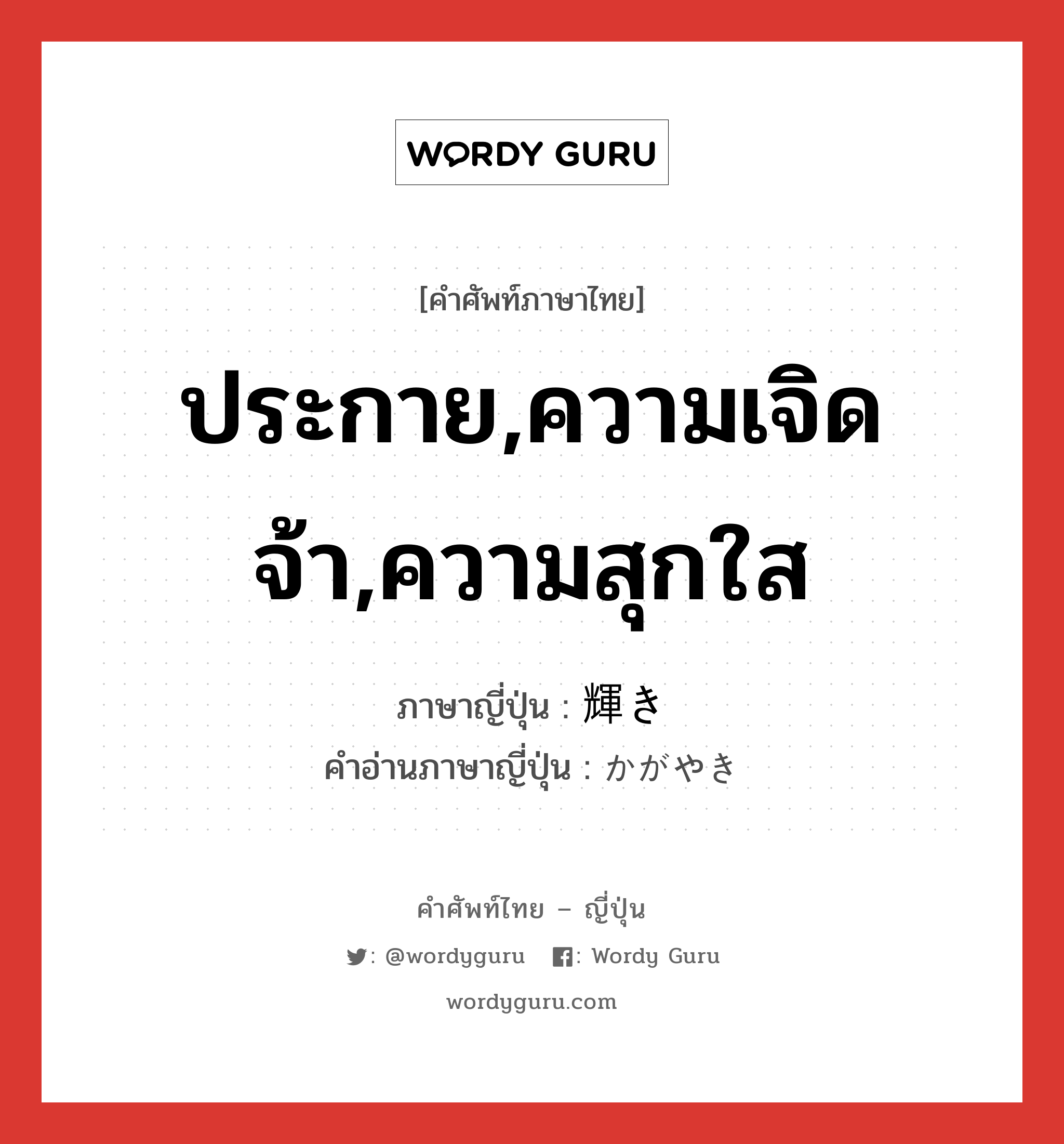 ประกาย,ความเจิดจ้า,ความสุกใส ภาษาญี่ปุ่นคืออะไร, คำศัพท์ภาษาไทย - ญี่ปุ่น ประกาย,ความเจิดจ้า,ความสุกใส ภาษาญี่ปุ่น 輝き คำอ่านภาษาญี่ปุ่น かがやき หมวด n หมวด n