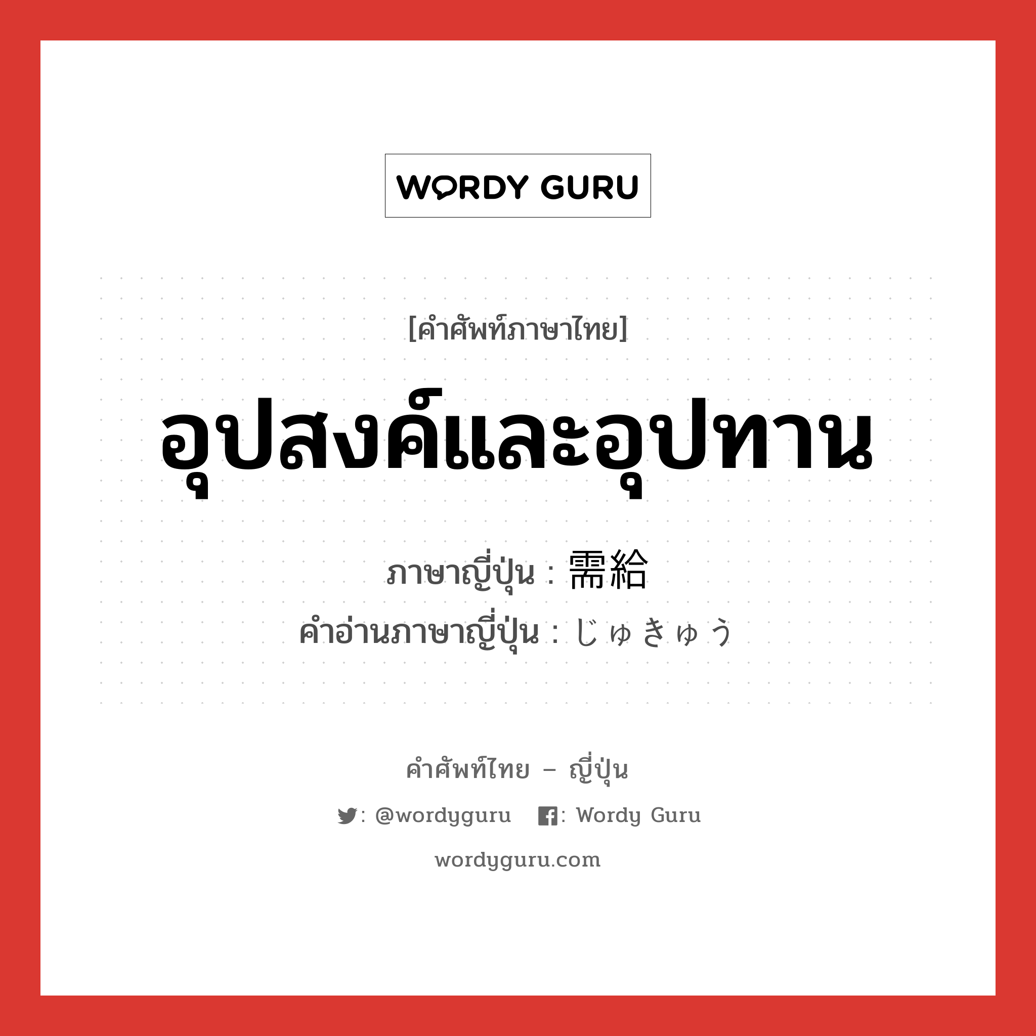 อุปสงค์และอุปทาน ภาษาญี่ปุ่นคืออะไร, คำศัพท์ภาษาไทย - ญี่ปุ่น อุปสงค์และอุปทาน ภาษาญี่ปุ่น 需給 คำอ่านภาษาญี่ปุ่น じゅきゅう หมวด n หมวด n