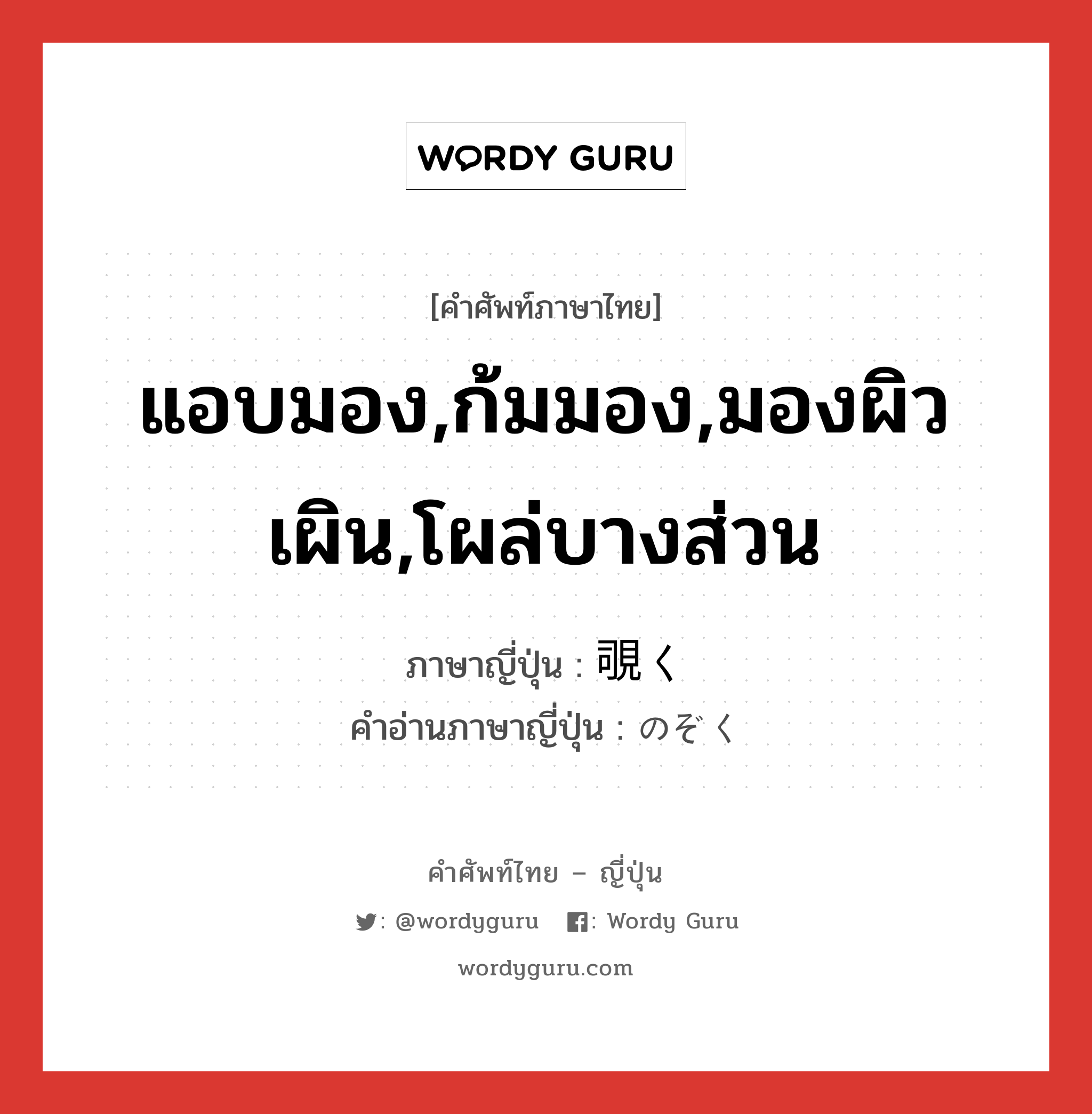 แอบมอง,ก้มมอง,มองผิวเผิน,โผล่บางส่วน ภาษาญี่ปุ่นคืออะไร, คำศัพท์ภาษาไทย - ญี่ปุ่น แอบมอง,ก้มมอง,มองผิวเผิน,โผล่บางส่วน ภาษาญี่ปุ่น 覗く คำอ่านภาษาญี่ปุ่น のぞく หมวด v5k หมวด v5k