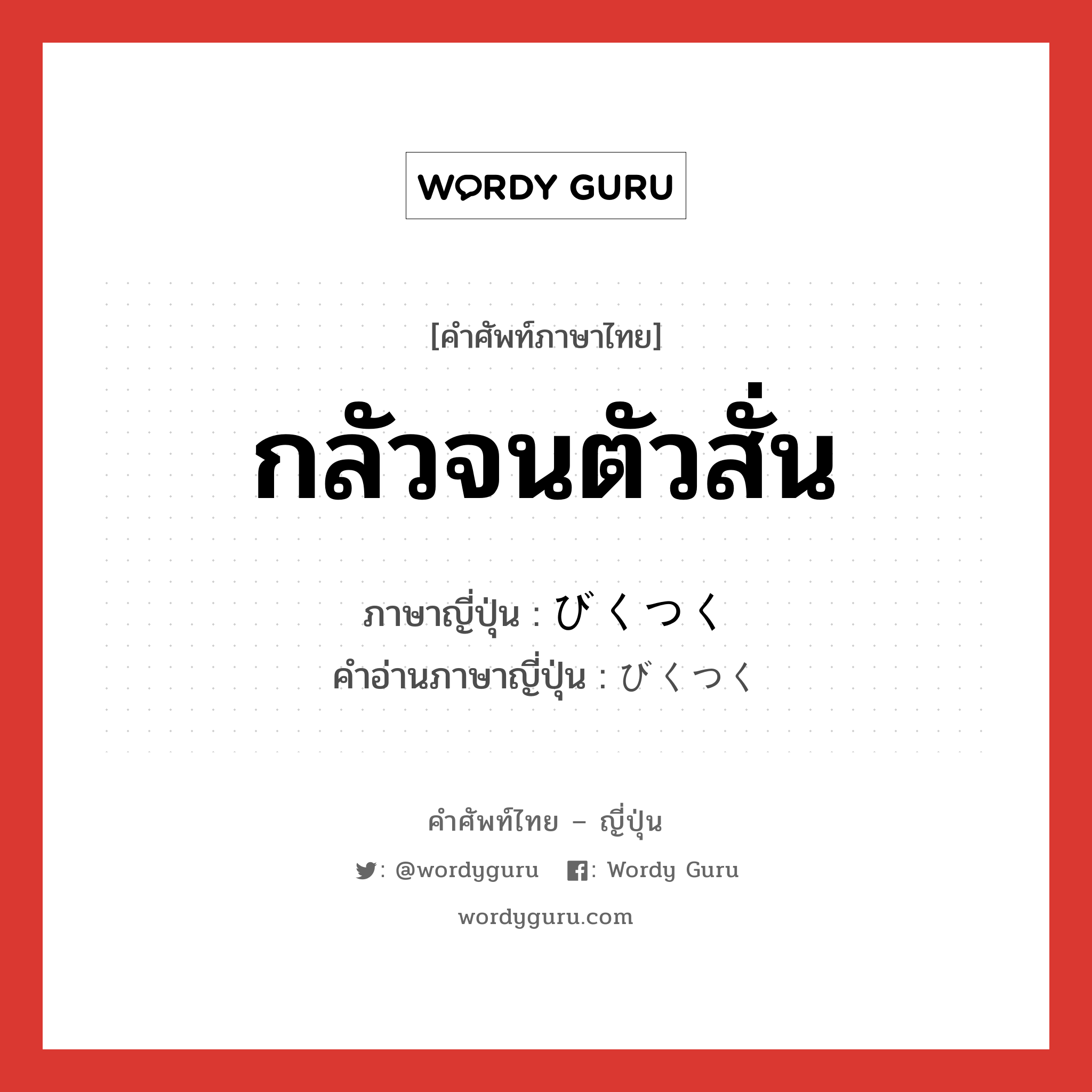 กลัวจนตัวสั่น ภาษาญี่ปุ่นคืออะไร, คำศัพท์ภาษาไทย - ญี่ปุ่น กลัวจนตัวสั่น ภาษาญี่ปุ่น びくつく คำอ่านภาษาญี่ปุ่น びくつく หมวด v5k หมวด v5k