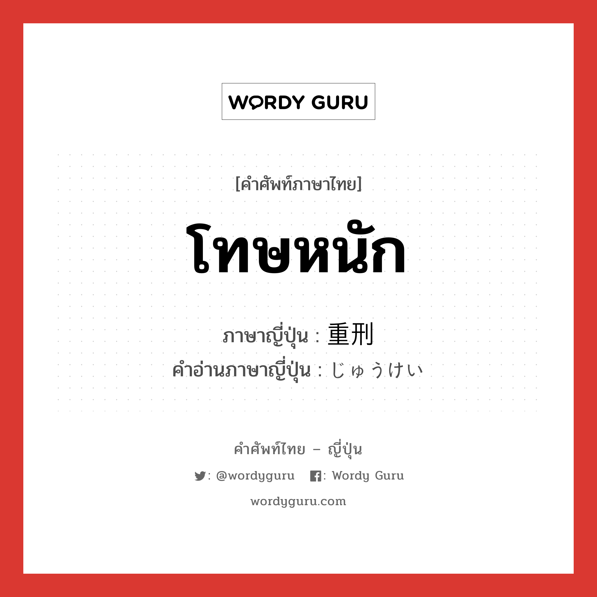 โทษหนัก ภาษาญี่ปุ่นคืออะไร, คำศัพท์ภาษาไทย - ญี่ปุ่น โทษหนัก ภาษาญี่ปุ่น 重刑 คำอ่านภาษาญี่ปุ่น じゅうけい หมวด n หมวด n