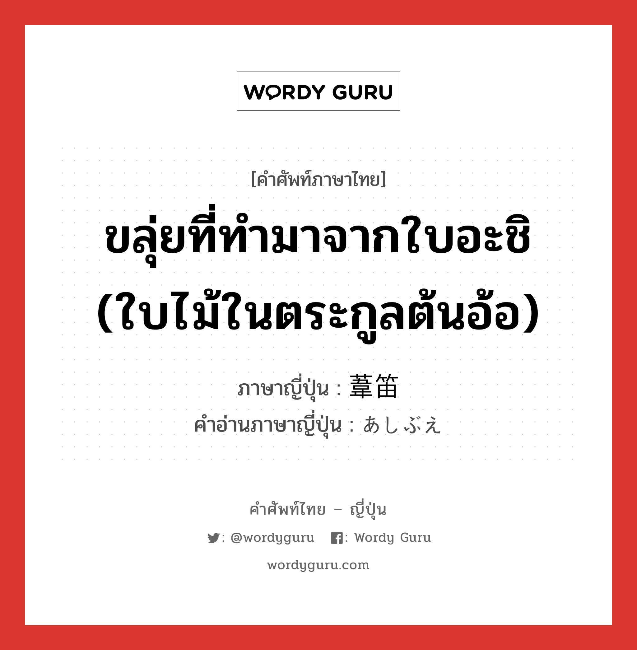 ขลุ่ยที่ทำมาจากใบอะชิ (ใบไม้ในตระกูลต้นอ้อ) ภาษาญี่ปุ่นคืออะไร, คำศัพท์ภาษาไทย - ญี่ปุ่น ขลุ่ยที่ทำมาจากใบอะชิ (ใบไม้ในตระกูลต้นอ้อ) ภาษาญี่ปุ่น 葦笛 คำอ่านภาษาญี่ปุ่น あしぶえ หมวด n หมวด n