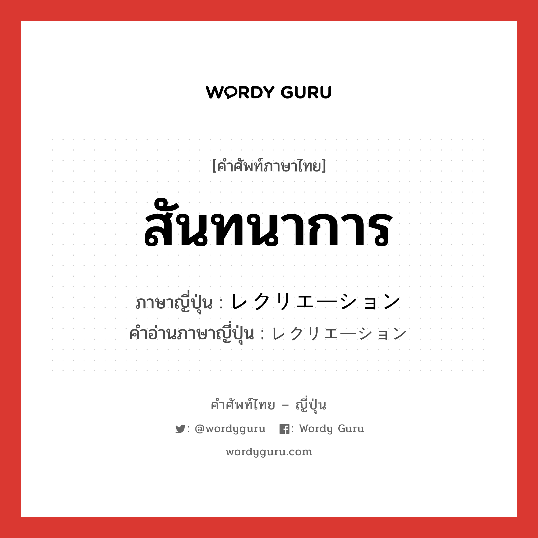 สันทนาการ ภาษาญี่ปุ่นคืออะไร, คำศัพท์ภาษาไทย - ญี่ปุ่น สันทนาการ ภาษาญี่ปุ่น レクリエーション คำอ่านภาษาญี่ปุ่น レクリエーション หมวด n หมวด n