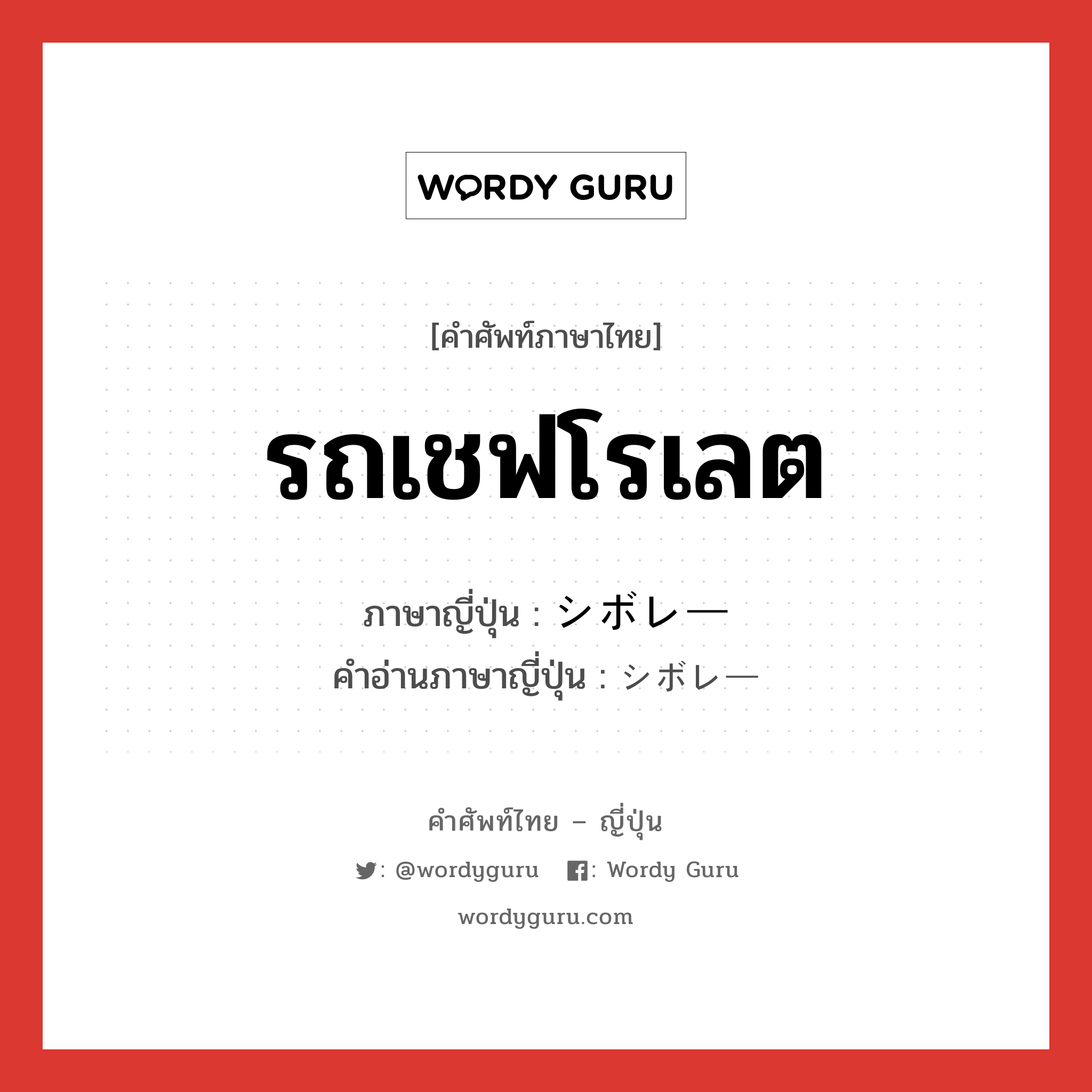 รถเชฟโรเลต ภาษาญี่ปุ่นคืออะไร, คำศัพท์ภาษาไทย - ญี่ปุ่น รถเชฟโรเลต ภาษาญี่ปุ่น シボレー คำอ่านภาษาญี่ปุ่น シボレー หมวด n หมวด n