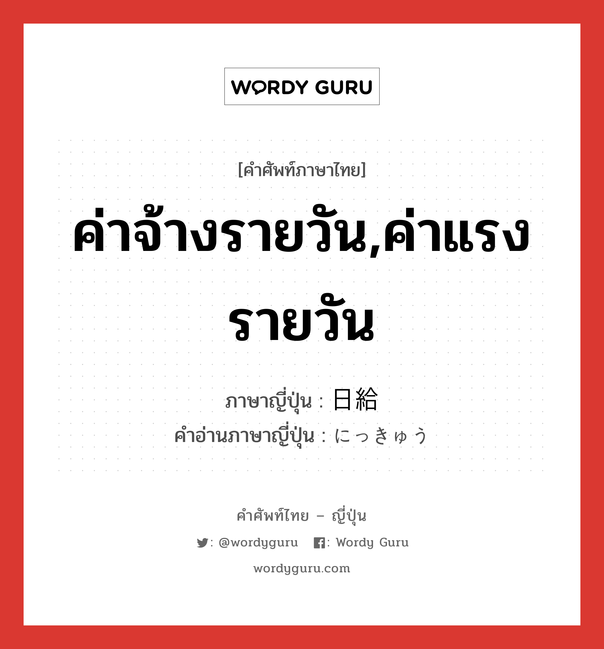 ค่าจ้างรายวัน,ค่าแรงรายวัน ภาษาญี่ปุ่นคืออะไร, คำศัพท์ภาษาไทย - ญี่ปุ่น ค่าจ้างรายวัน,ค่าแรงรายวัน ภาษาญี่ปุ่น 日給 คำอ่านภาษาญี่ปุ่น にっきゅう หมวด n หมวด n