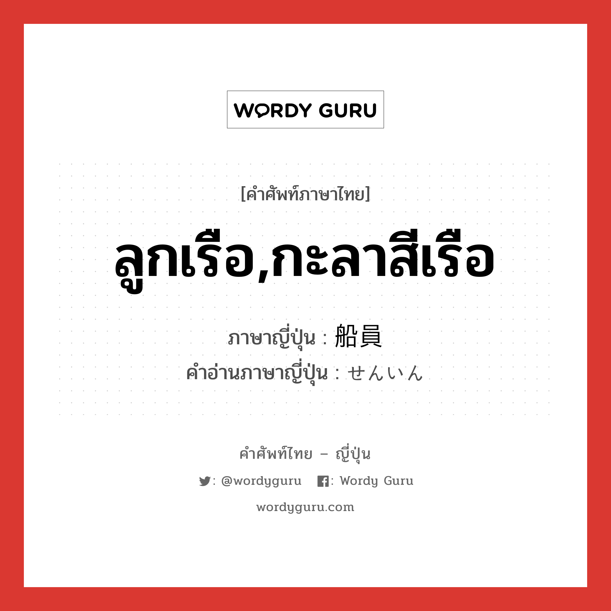 ลูกเรือ,กะลาสีเรือ ภาษาญี่ปุ่นคืออะไร, คำศัพท์ภาษาไทย - ญี่ปุ่น ลูกเรือ,กะลาสีเรือ ภาษาญี่ปุ่น 船員 คำอ่านภาษาญี่ปุ่น せんいん หมวด n หมวด n