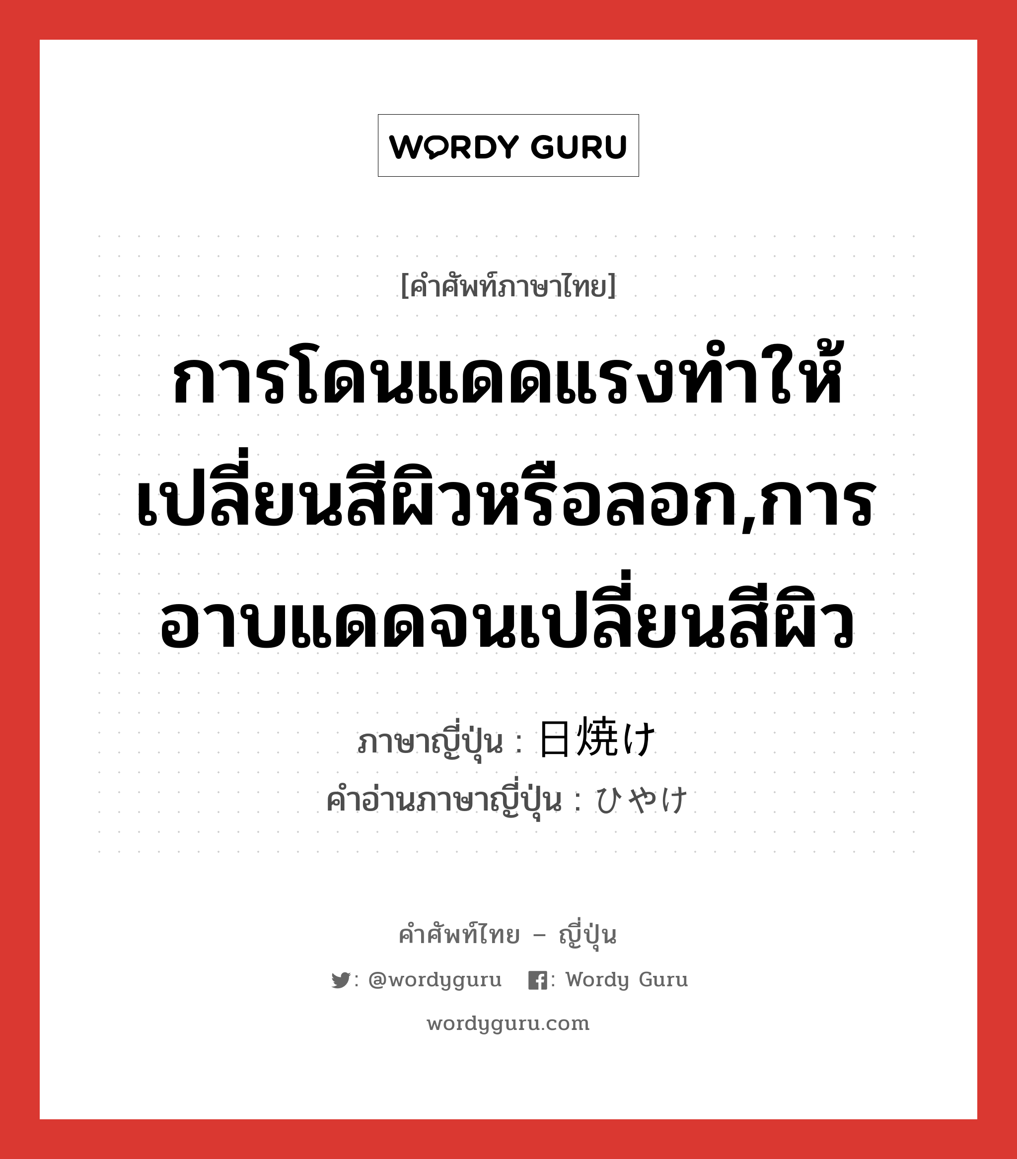 การโดนแดดแรงทำให้เปลี่ยนสีผิวหรือลอก,การอาบแดดจนเปลี่ยนสีผิว ภาษาญี่ปุ่นคืออะไร, คำศัพท์ภาษาไทย - ญี่ปุ่น การโดนแดดแรงทำให้เปลี่ยนสีผิวหรือลอก,การอาบแดดจนเปลี่ยนสีผิว ภาษาญี่ปุ่น 日焼け คำอ่านภาษาญี่ปุ่น ひやけ หมวด n หมวด n