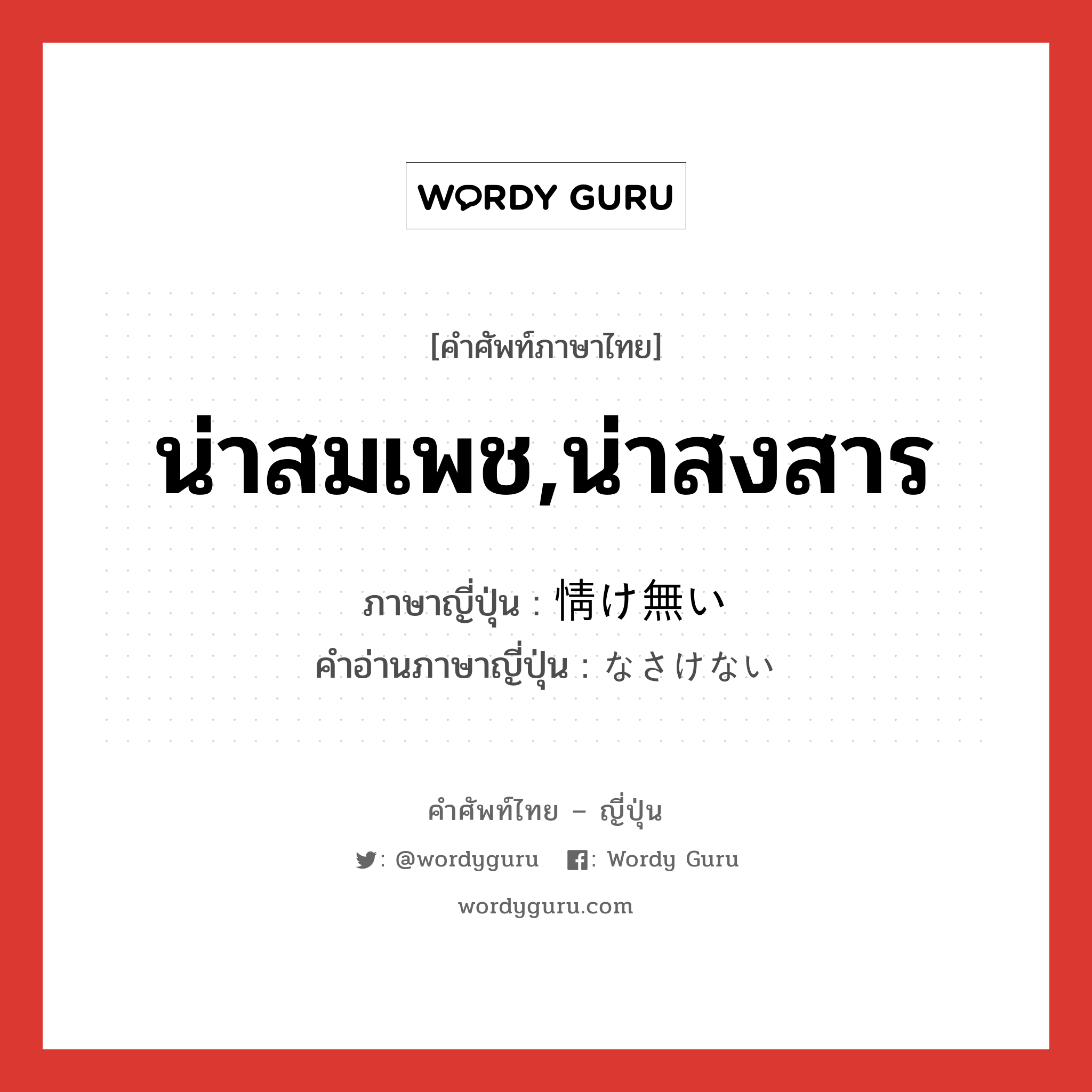 น่าสมเพช,น่าสงสาร ภาษาญี่ปุ่นคืออะไร, คำศัพท์ภาษาไทย - ญี่ปุ่น น่าสมเพช,น่าสงสาร ภาษาญี่ปุ่น 情け無い คำอ่านภาษาญี่ปุ่น なさけない หมวด adj-i หมวด adj-i