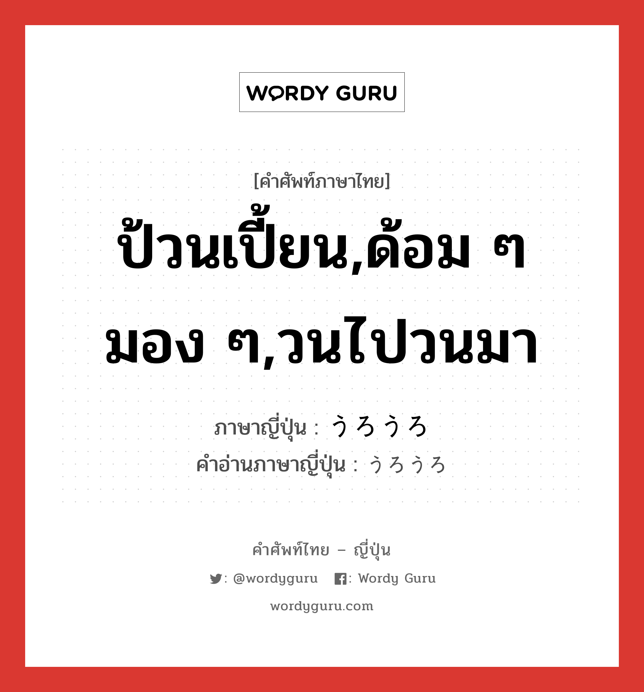 ป้วนเปี้ยน,ด้อม ๆ มอง ๆ,วนไปวนมา ภาษาญี่ปุ่นคืออะไร, คำศัพท์ภาษาไทย - ญี่ปุ่น ป้วนเปี้ยน,ด้อม ๆ มอง ๆ,วนไปวนมา ภาษาญี่ปุ่น うろうろ คำอ่านภาษาญี่ปุ่น うろうろ หมวด adv หมวด adv