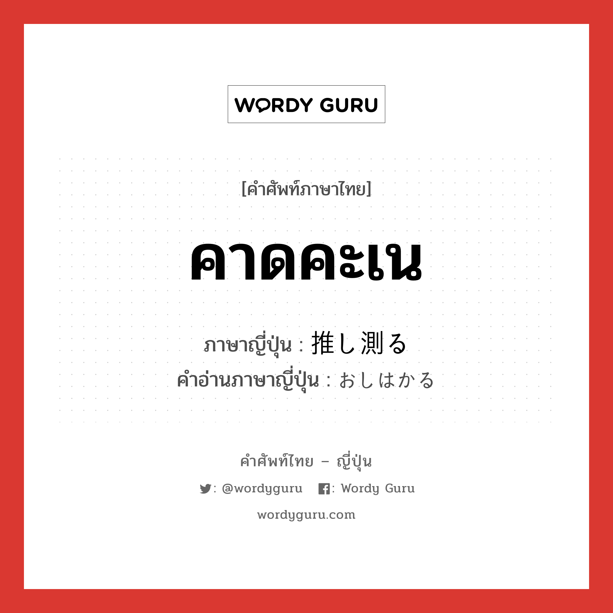 คาดคะเน ภาษาญี่ปุ่นคืออะไร, คำศัพท์ภาษาไทย - ญี่ปุ่น คาดคะเน ภาษาญี่ปุ่น 推し測る คำอ่านภาษาญี่ปุ่น おしはかる หมวด v5r หมวด v5r